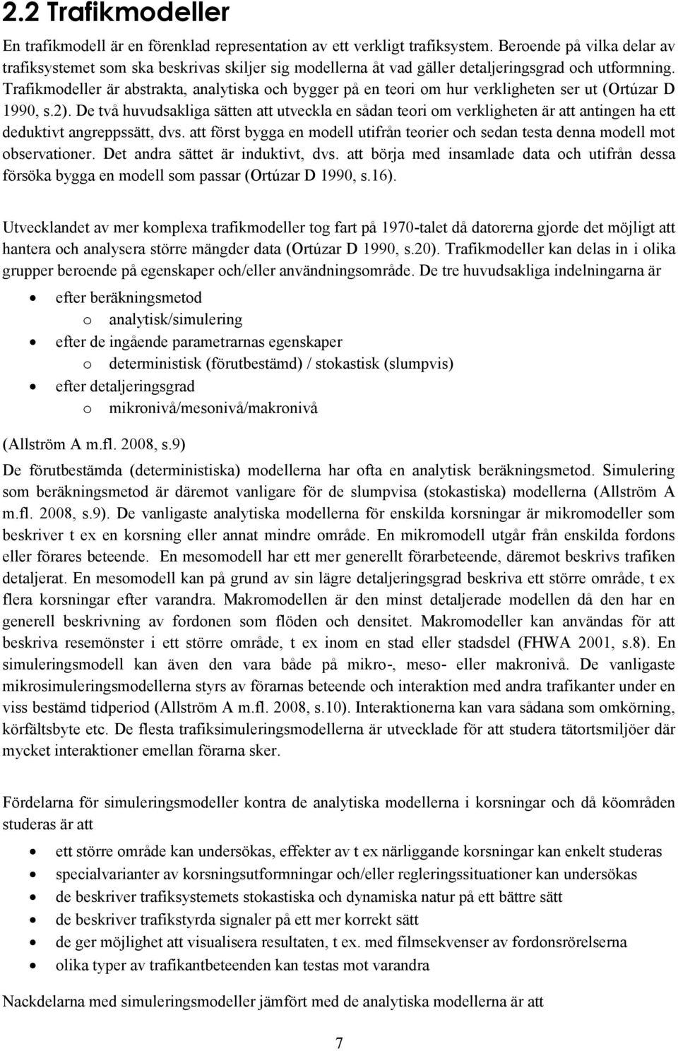 Trafikmodeller är abstrakta, analytiska och bygger på en teori om hur verkligheten ser ut (Ortúzar D 1990, s.2).