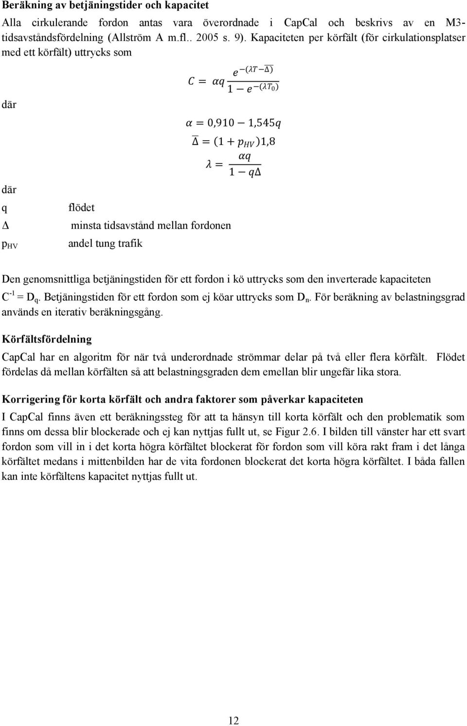 Δ = 1 + p HV 1,8 αq λ = 1 qδ Den genomsnittliga betjäningstiden för ett fordon i kö uttrycks som den inverterade kapaciteten C -1 = D q. Betjäningstiden för ett fordon som ej köar uttrycks som D n.