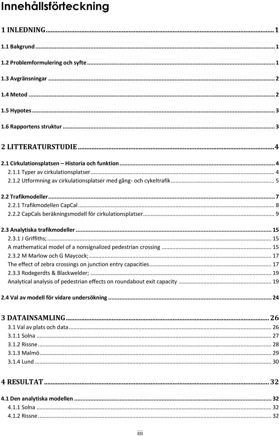 .. 8 2.2.2 CapCals beräkningsmodell för cirkulationsplatser... 9 2.3 Analytiska trafikmodeller... 15 2.3.1 J Griffiths;... 15 A mathematical model of a nonsignalized pedestrian crossing... 15 2.3.2 M Marlow och G Maycock;.