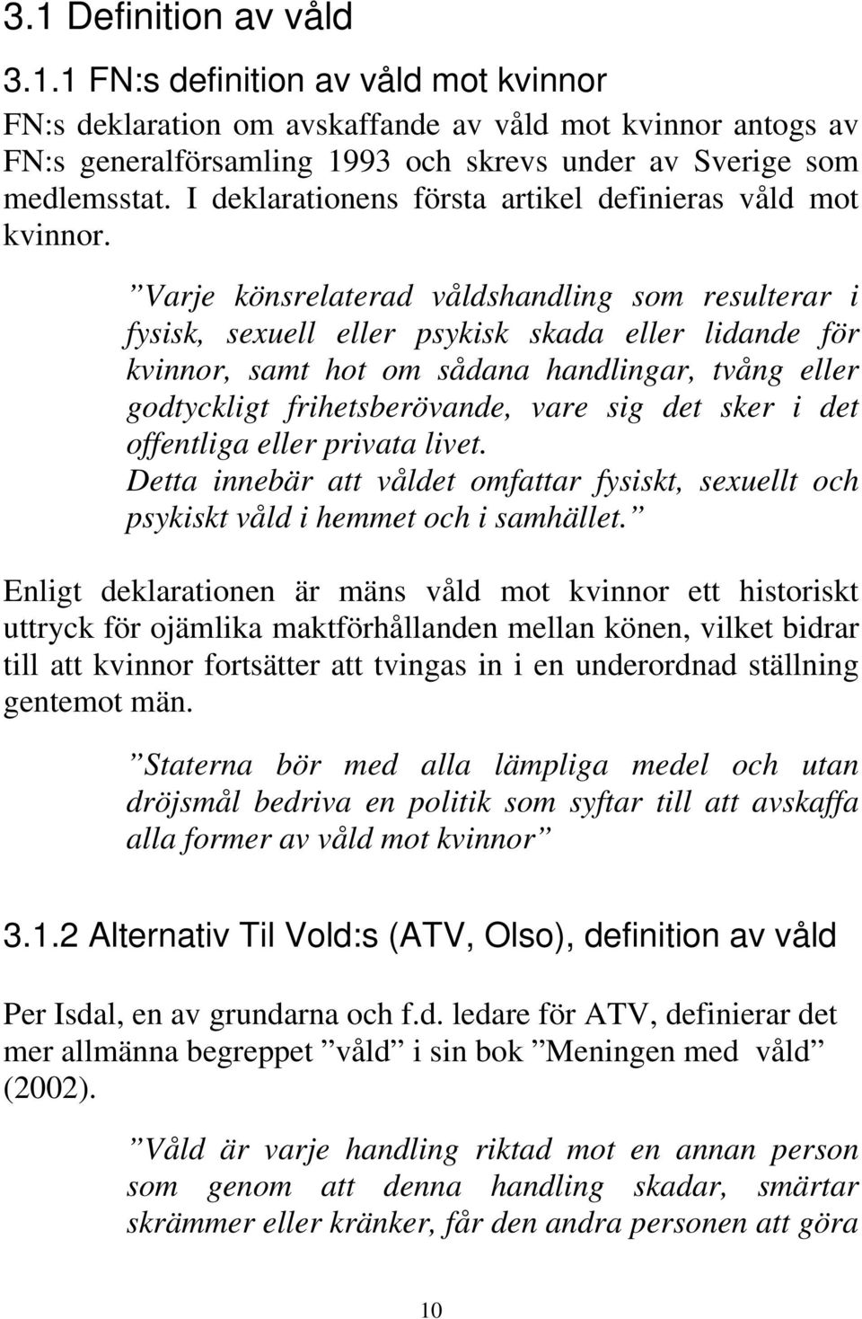 Varje könsrelaterad våldshandling som resulterar i fysisk, sexuell eller psykisk skada eller lidande för kvinnor, samt hot om sådana handlingar, tvång eller godtyckligt frihetsberövande, vare sig det