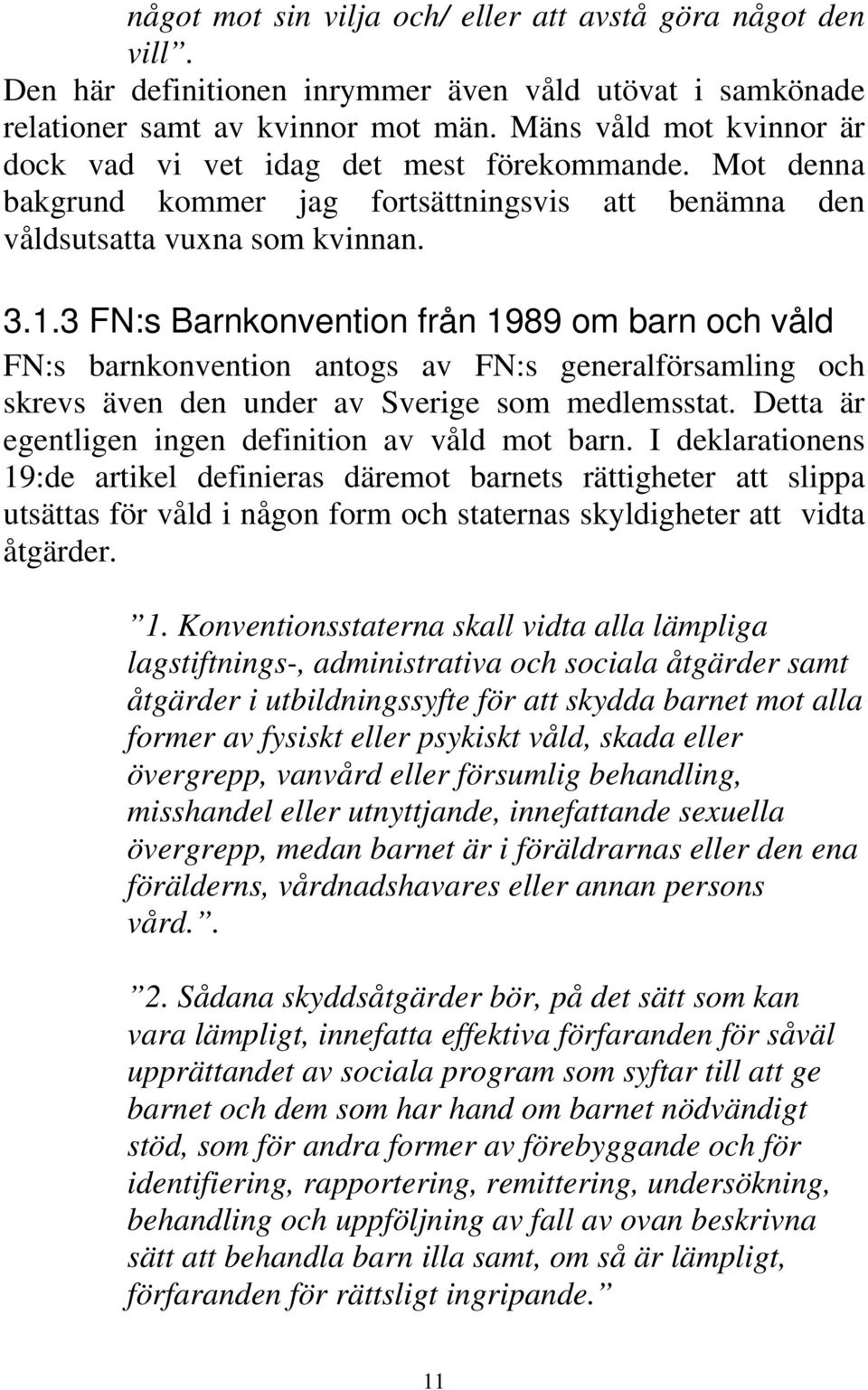 3 FN:s Barnkonvention från 1989 om barn och våld FN:s barnkonvention antogs av FN:s generalförsamling och skrevs även den under av Sverige som medlemsstat.