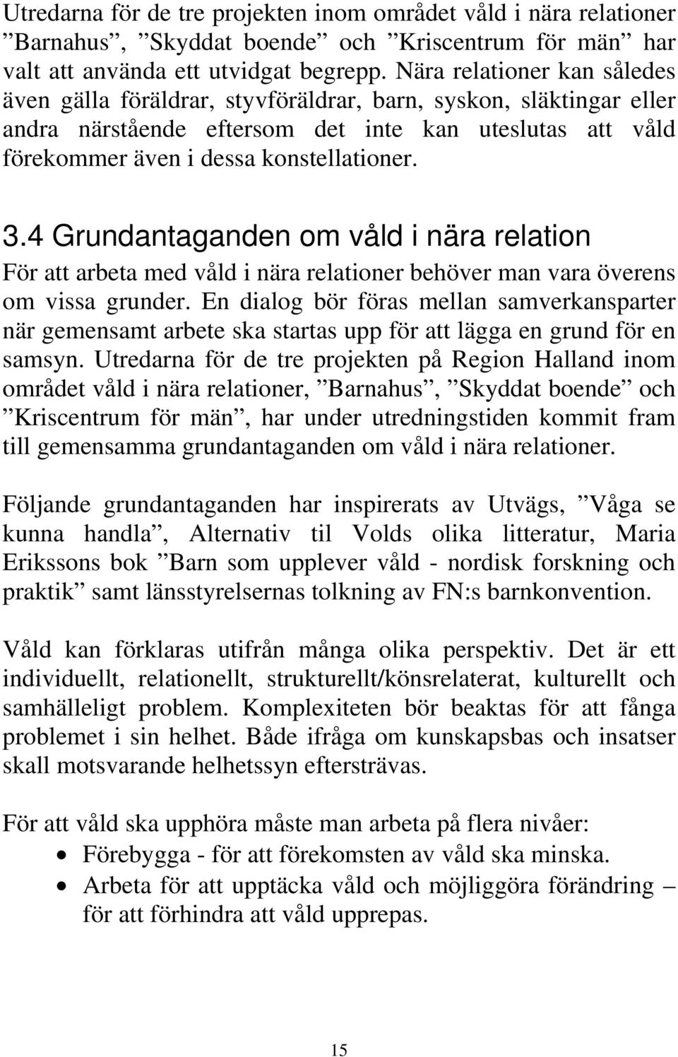 4 Grundantaganden om våld i nära relation För att arbeta med våld i nära relationer behöver man vara överens om vissa grunder.