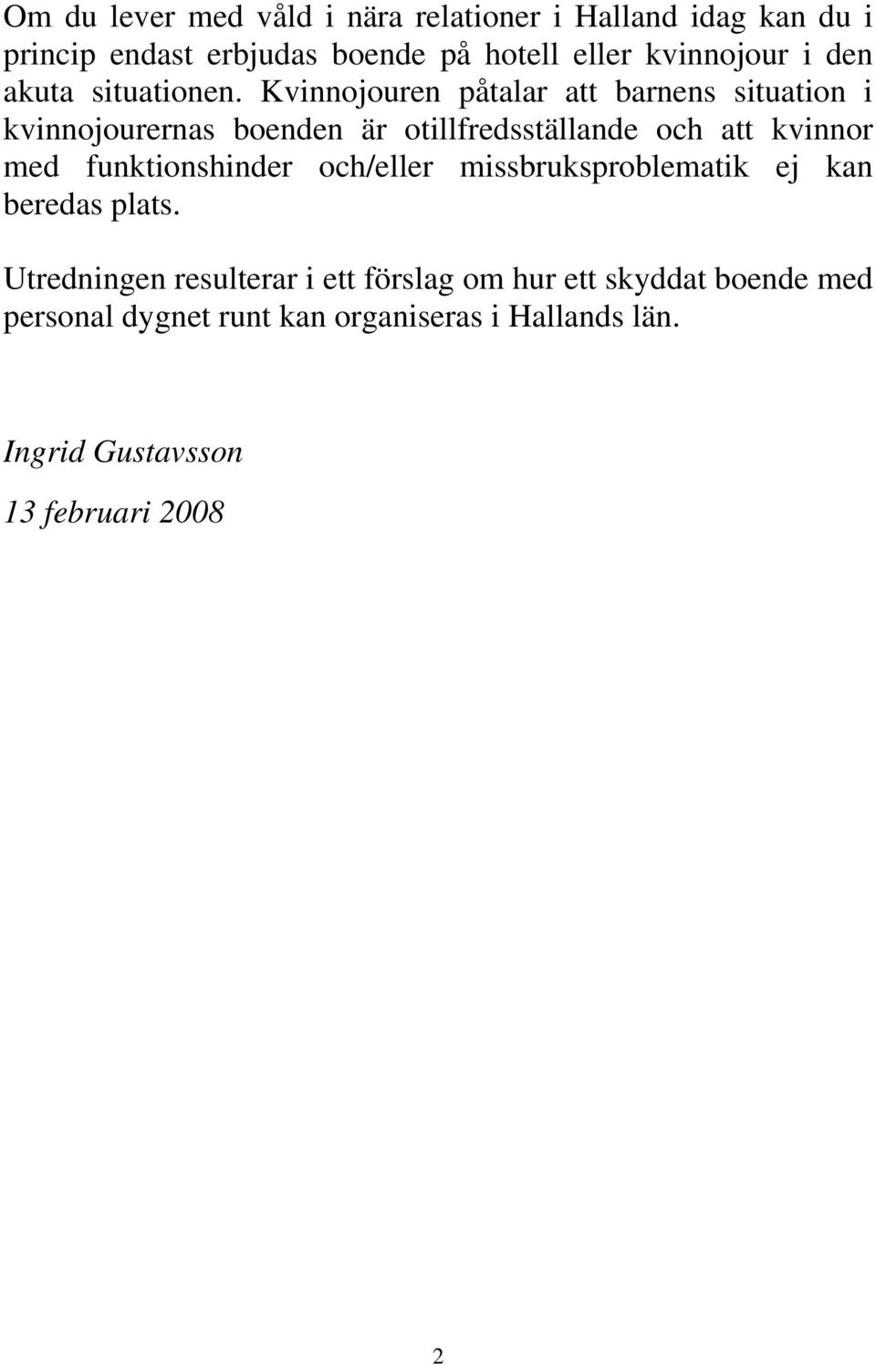 Kvinnojouren påtalar att barnens situation i kvinnojourernas boenden är otillfredsställande och att kvinnor med