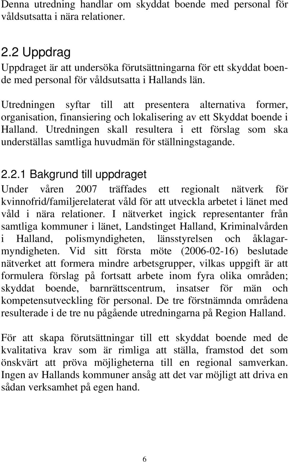 Utredningen syftar till att presentera alternativa former, organisation, finansiering och lokalisering av ett Skyddat boende i Halland.