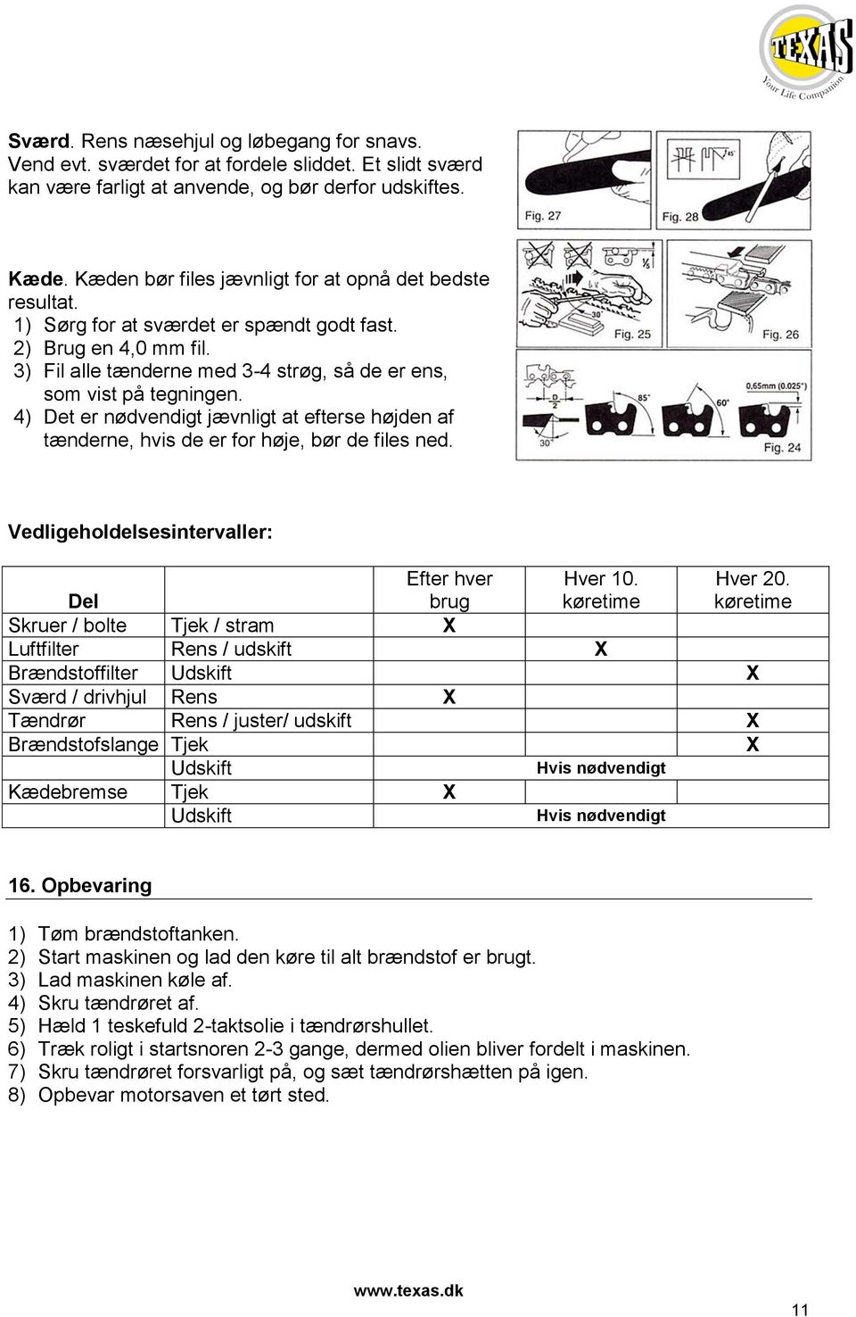 4) Det er nødvendigt jævnligt at efterse højden af tænderne, hvis de er for høje, bør de files ned. Vedligeholdelsesintervaller: Del Efter hver brug Hver 10. køretime Hver 20.