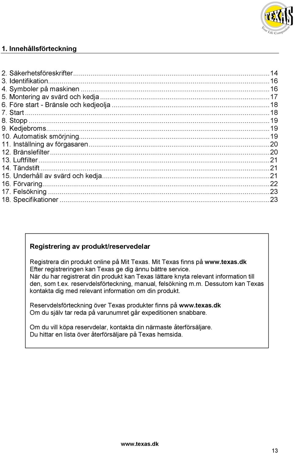 Underhåll av svärd och kedja... 21 16. Förvaring... 22 17. Felsökning... 23 18. Specifikationer... 23 Registrering av produkt/reservedelar Registrera din produkt online på Mit Texas.