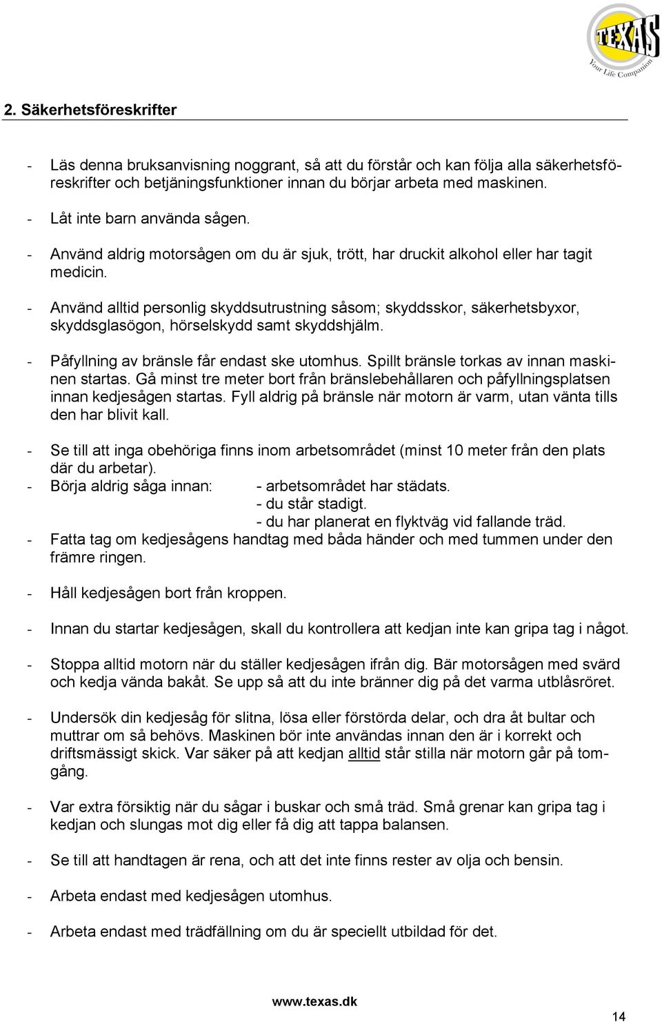 - Använd alltid personlig skyddsutrustning såsom; skyddsskor, säkerhetsbyxor, skyddsglasögon, hörselskydd samt skyddshjälm. - Påfyllning av bränsle får endast ske utomhus.