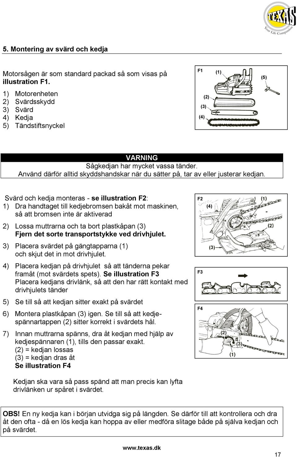 Använd därför alltid skyddshandskar när du sätter på, tar av eller justerar kedjan.