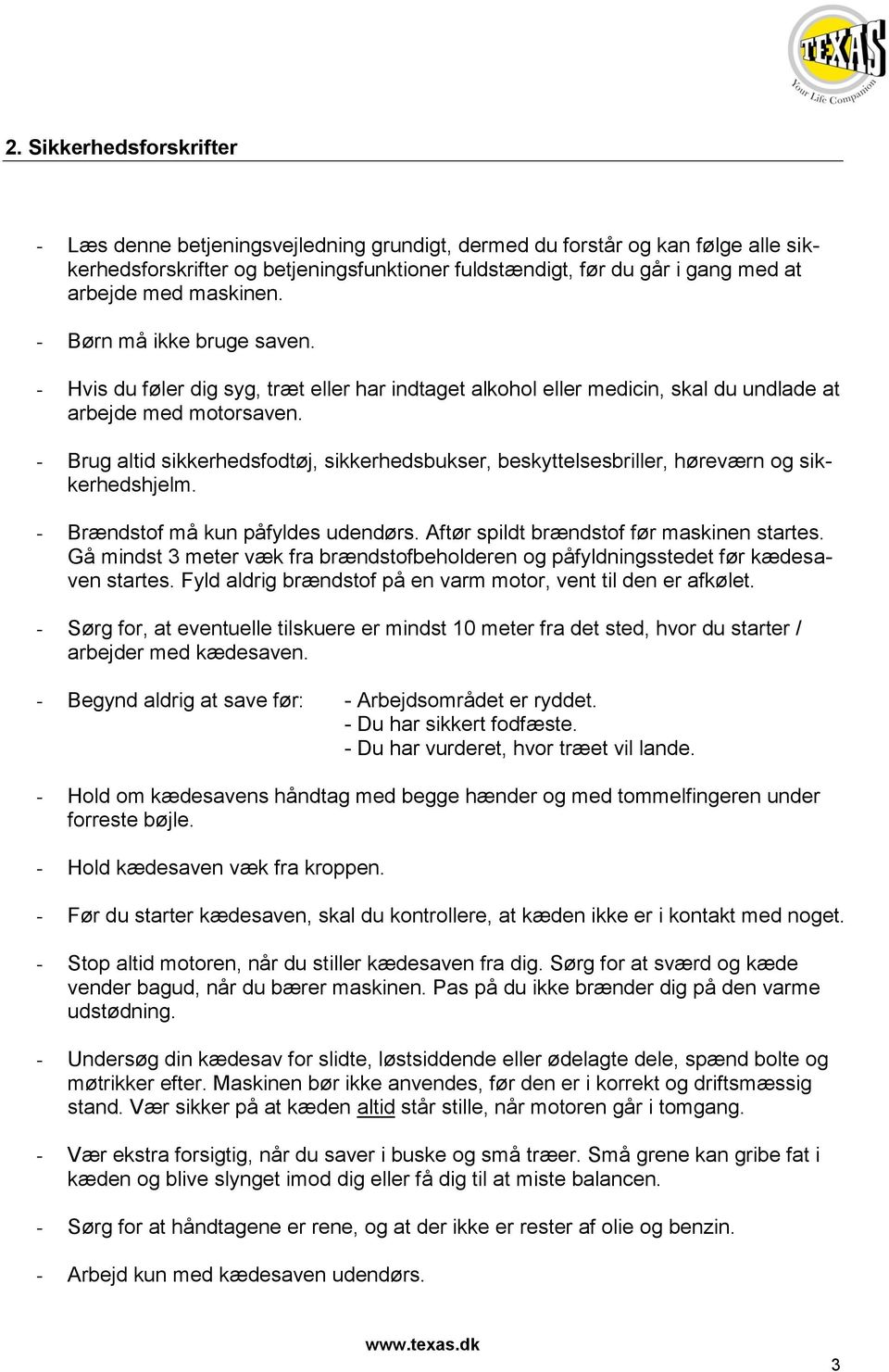- Brug altid sikkerhedsfodtøj, sikkerhedsbukser, beskyttelsesbriller, høreværn og sikkerhedshjelm. - Brændstof må kun påfyldes udendørs. Aftør spildt brændstof før maskinen startes.