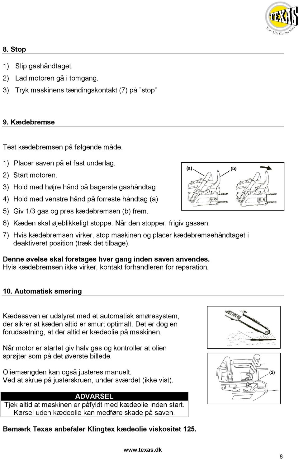 Når den stopper, frigiv gassen. 7) Hvis kædebremsen virker, stop maskinen og placer kædebremsehåndtaget i deaktiveret position (træk det tilbage).