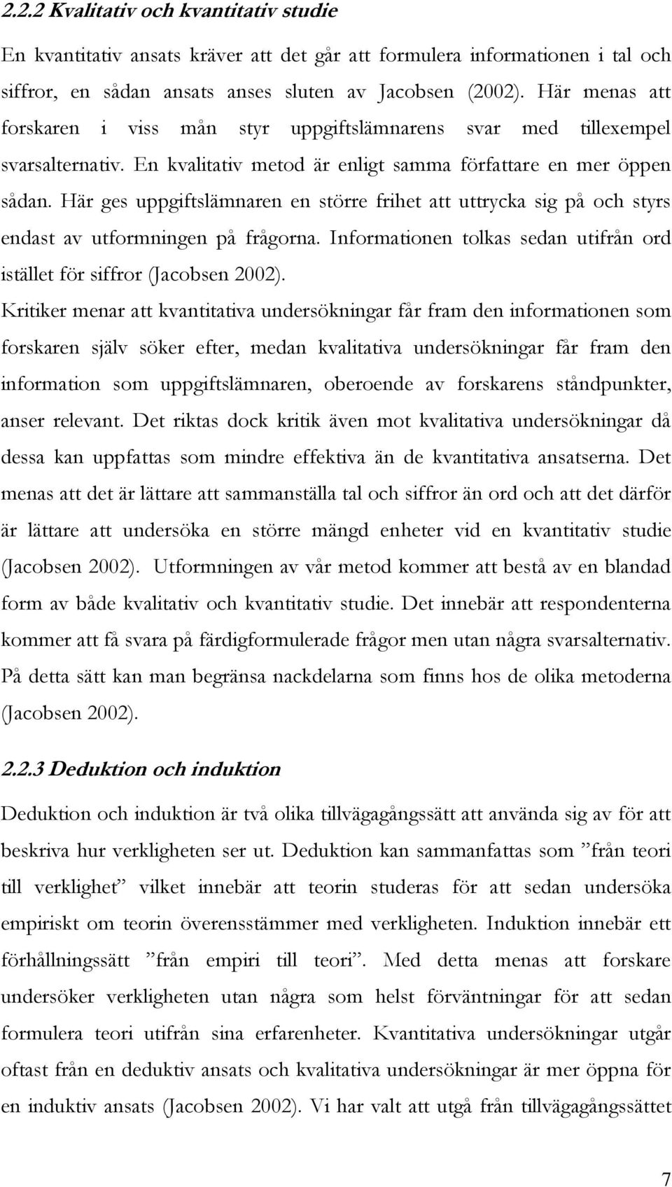 Här ges uppgiftslämnaren en större frihet att uttrycka sig på och styrs endast av utformningen på frågorna. Informationen tolkas sedan utifrån ord istället för siffror (Jacobsen 2002).