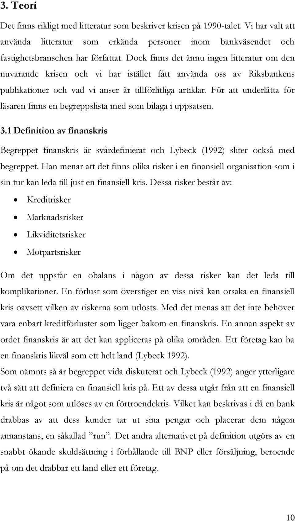 För att underlätta för läsaren finns en begreppslista med som bilaga i uppsatsen. 3.1 Definition av finanskris Begreppet finanskris är svårdefinierat och Lybeck (1992) sliter också med begreppet.