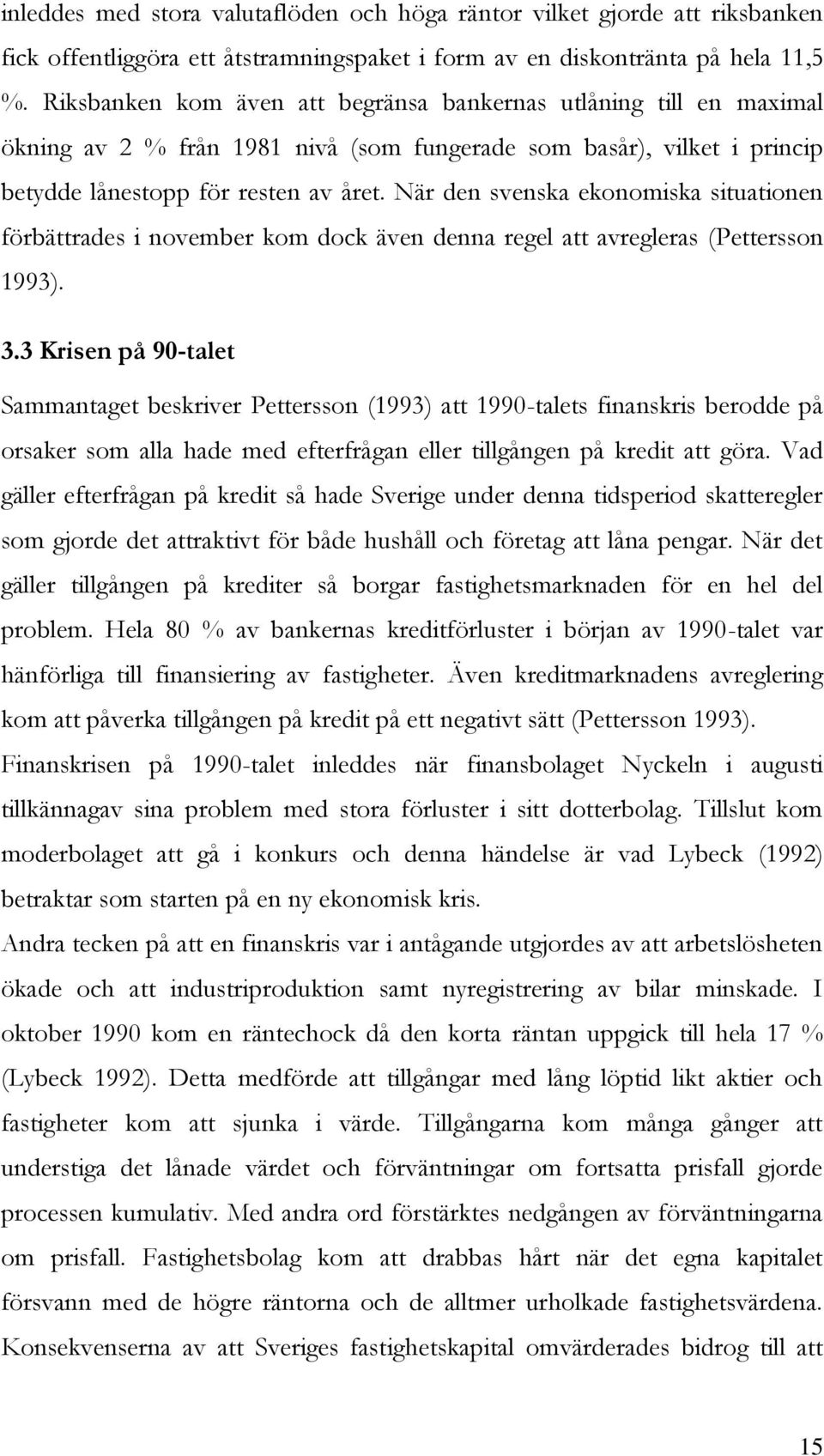 När den svenska ekonomiska situationen förbättrades i november kom dock även denna regel att avregleras (Pettersson 1993). 3.