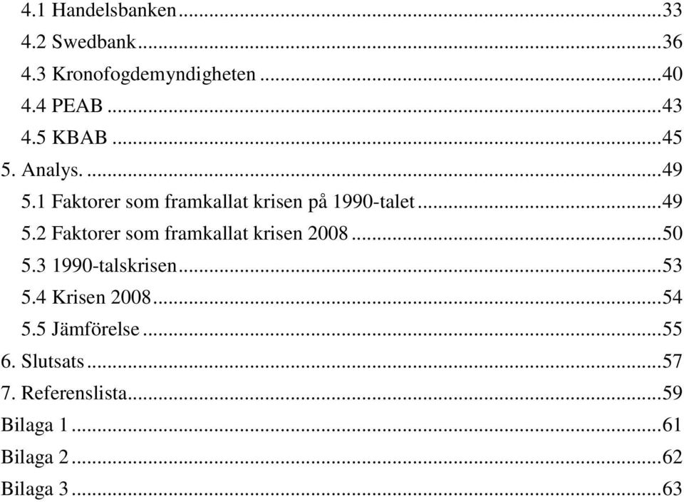 .. 50 5.3 1990-talskrisen... 53 5.4 Krisen 2008... 54 5.5 Jämförelse... 55 6. Slutsats... 57 7.