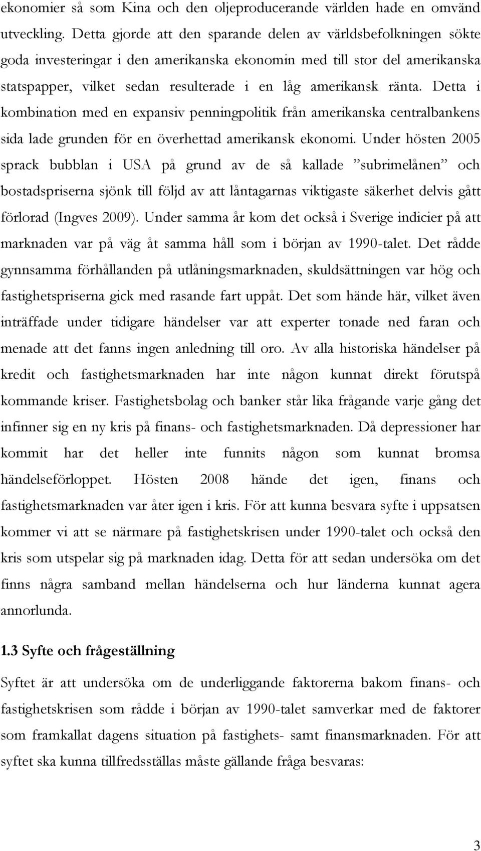 ränta. Detta i kombination med en expansiv penningpolitik från amerikanska centralbankens sida lade grunden för en överhettad amerikansk ekonomi.