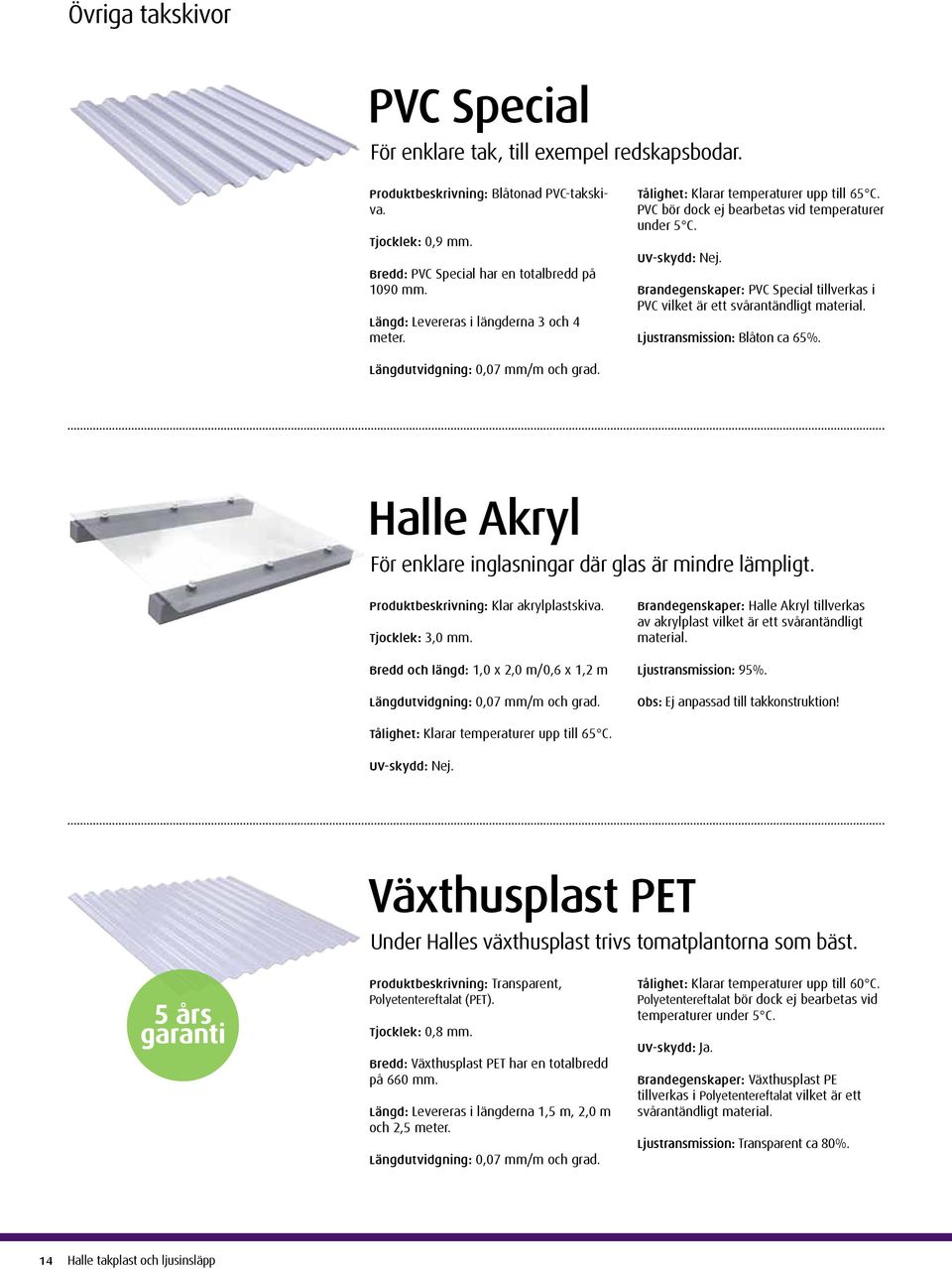 Brandegenskaper: PVC Special tillverkas i PVC vilket är ett svårantändligt material. Ljustransmission: Blåton ca 65%. Längdutvidgning: 0,07 mm/m och grad.