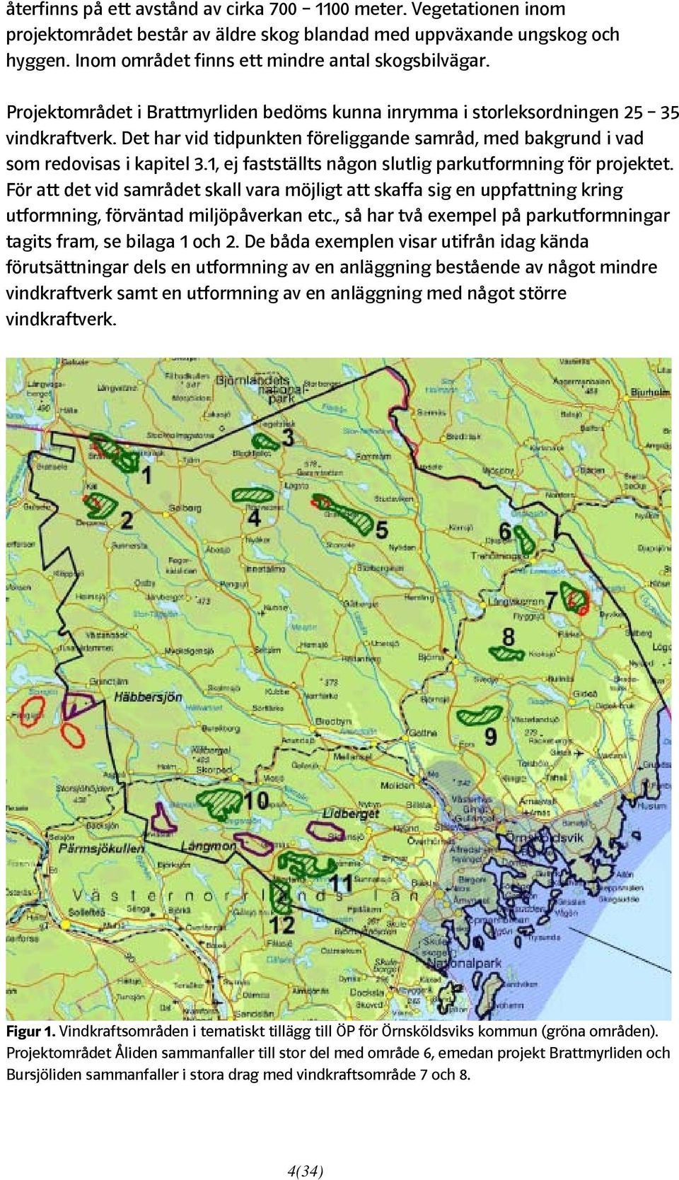 1, ej fastställts någon slutlig parkutformning för projektet. För att det vid samrådet skall vara möjligt att skaffa sig en uppfattning kring utformning, förväntad miljöpåverkan etc.