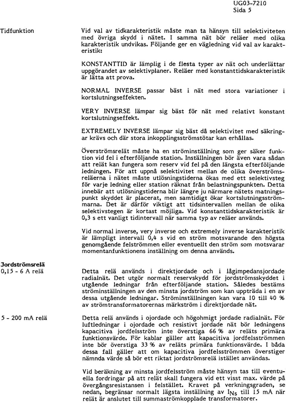 Reläer med konstanttidskarakteristik är lätta att prova. NORMAL INVERSE passar bäst i nät med stora variationer i kortslutningseffekten.