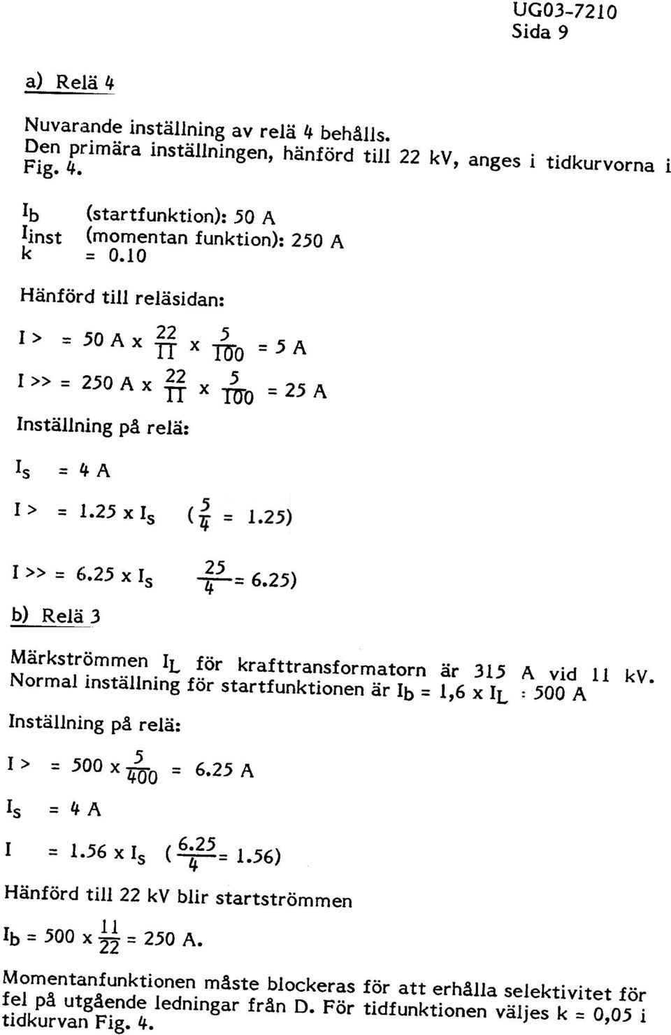 25) 4 b) Relä~3 Märkströmmen IL för krafttransformatorn är 315 Normal inställning för startfunktionen är Ib = 1,6 x IL A vid 11 kv.: 500 A Inställning I > Is =4A på relä: = 500 x 400 5 = 6.25 A I = 1.