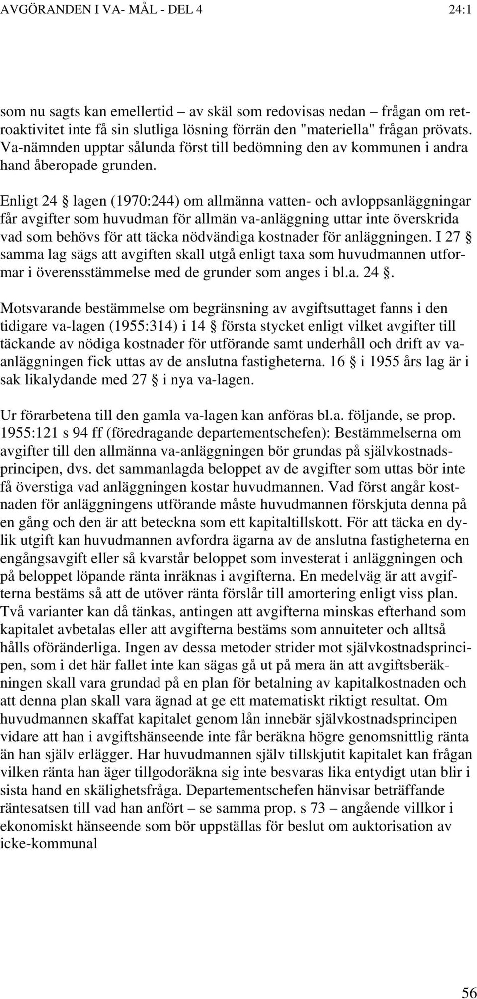 Enligt 24 lagen (1970:244) om allmänna vatten- och avloppsanläggningar får avgifter som huvudman för allmän va-anläggning uttar inte överskrida vad som behövs för att täcka nödvändiga kostnader för