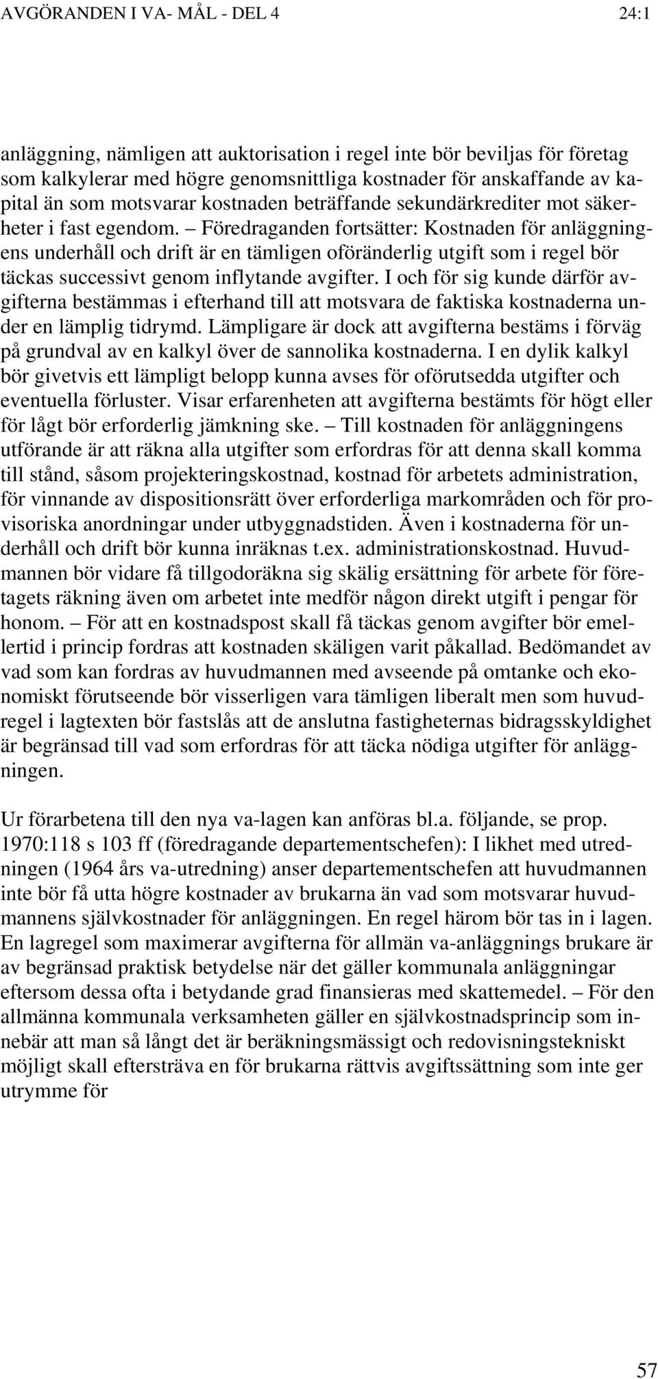 Föredraganden fortsätter: Kostnaden för anläggningens underhåll och drift är en tämligen oföränderlig utgift som i regel bör täckas successivt genom inflytande avgifter.