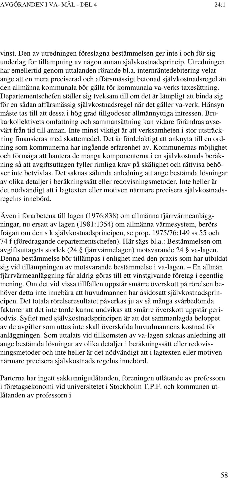 Hänsyn måste tas till att dessa i hög grad tillgodoser allmännyttiga intressen. Brukarkollektivets omfattning och sammansättning kan vidare förändras avsevärt från tid till annan.