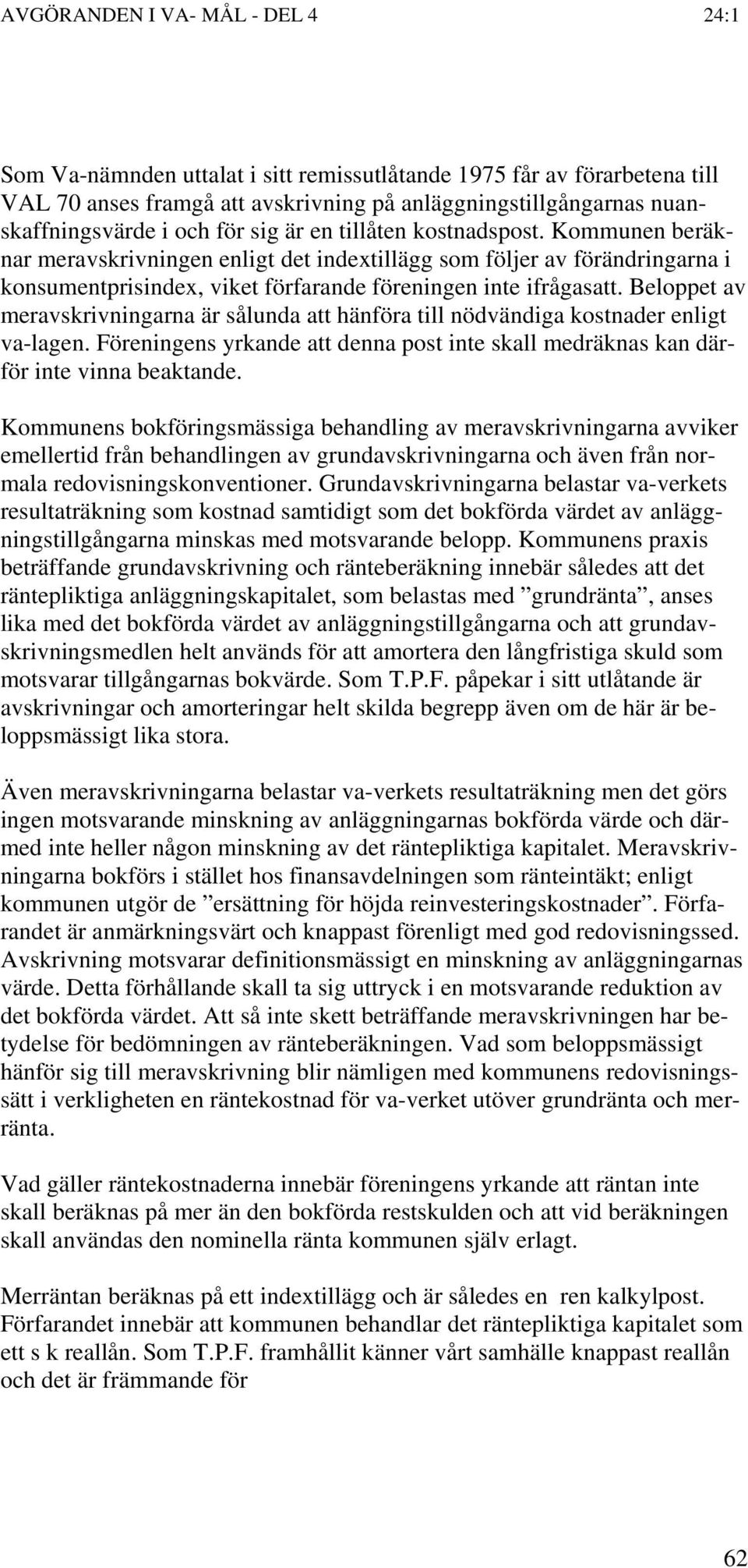 Beloppet av meravskrivningarna är sålunda att hänföra till nödvändiga kostnader enligt va-lagen. Föreningens yrkande att denna post inte skall medräknas kan därför inte vinna beaktande.