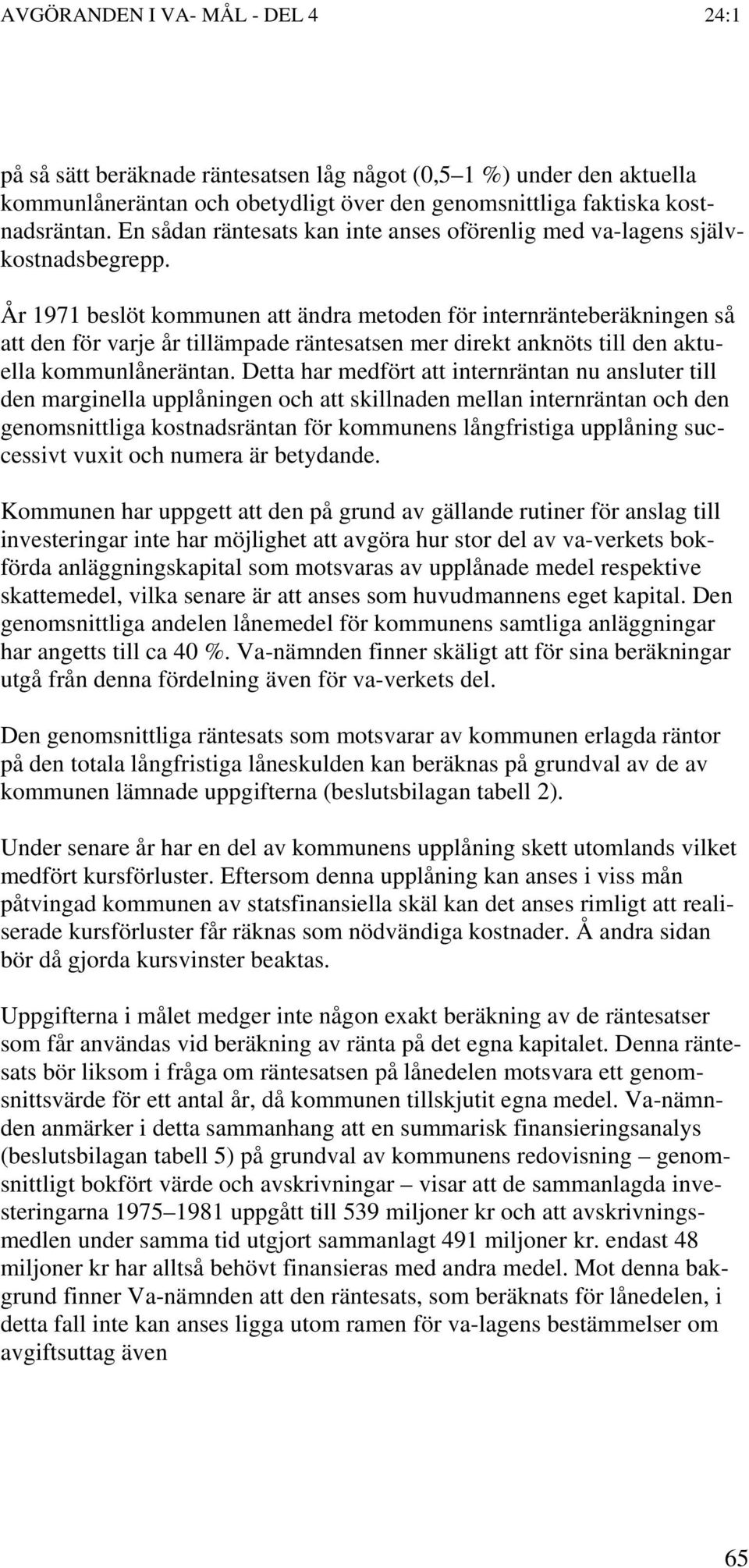 År 1971 beslöt kommunen att ändra metoden för internränteberäkningen så att den för varje år tillämpade räntesatsen mer direkt anknöts till den aktuella kommunlåneräntan.