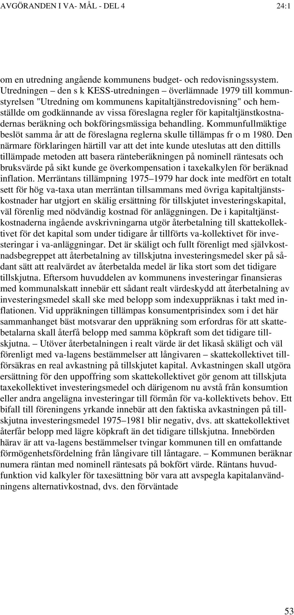 kapitaltjänstkostnadernas beräkning och bokföringsmässiga behandling. Kommunfullmäktige beslöt samma år att de föreslagna reglerna skulle tillämpas fr o m 1980.