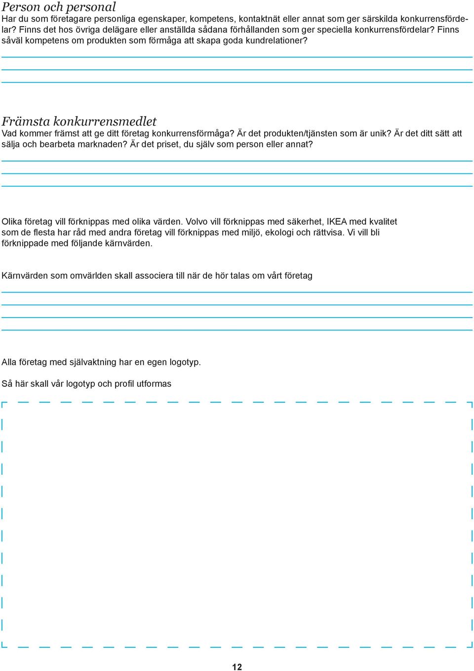 Främsta konkurrensmedlet Vad kommer främst att ge ditt företag konkurrensförmåga? Är det produkten/tjänsten som är unik? Är det ditt sätt att sälja och bearbeta marknaden?