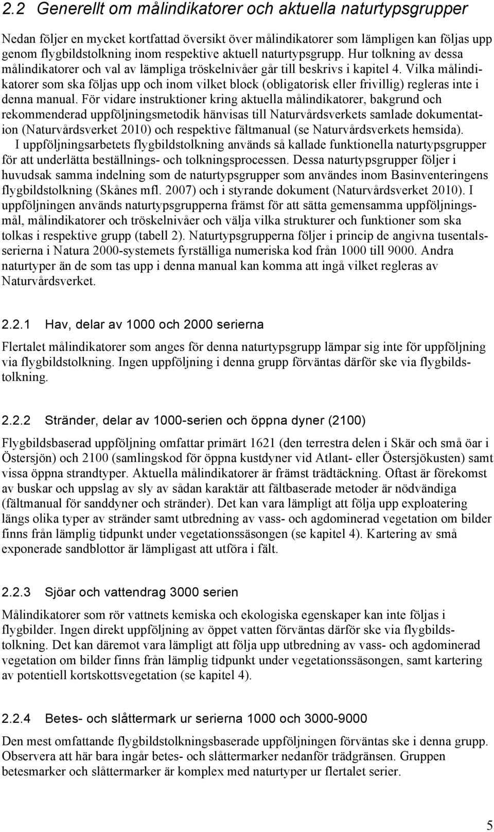 Vilka målindikatorer som ska följas upp och inom vilket block (obligatorisk eller frivillig) regleras inte i denna manual.