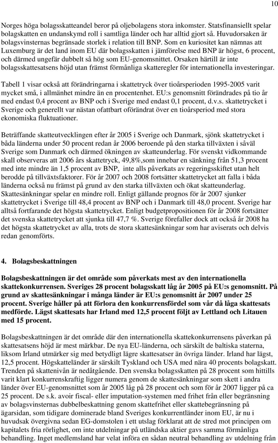 Som en kuriositet kan nämnas att Luxemburg är det land inom EU där bolagsskatten i jämförelse med BNP är högst, 6 procent, och därmed ungefär dubbelt så hög som EU-genomsnittet.