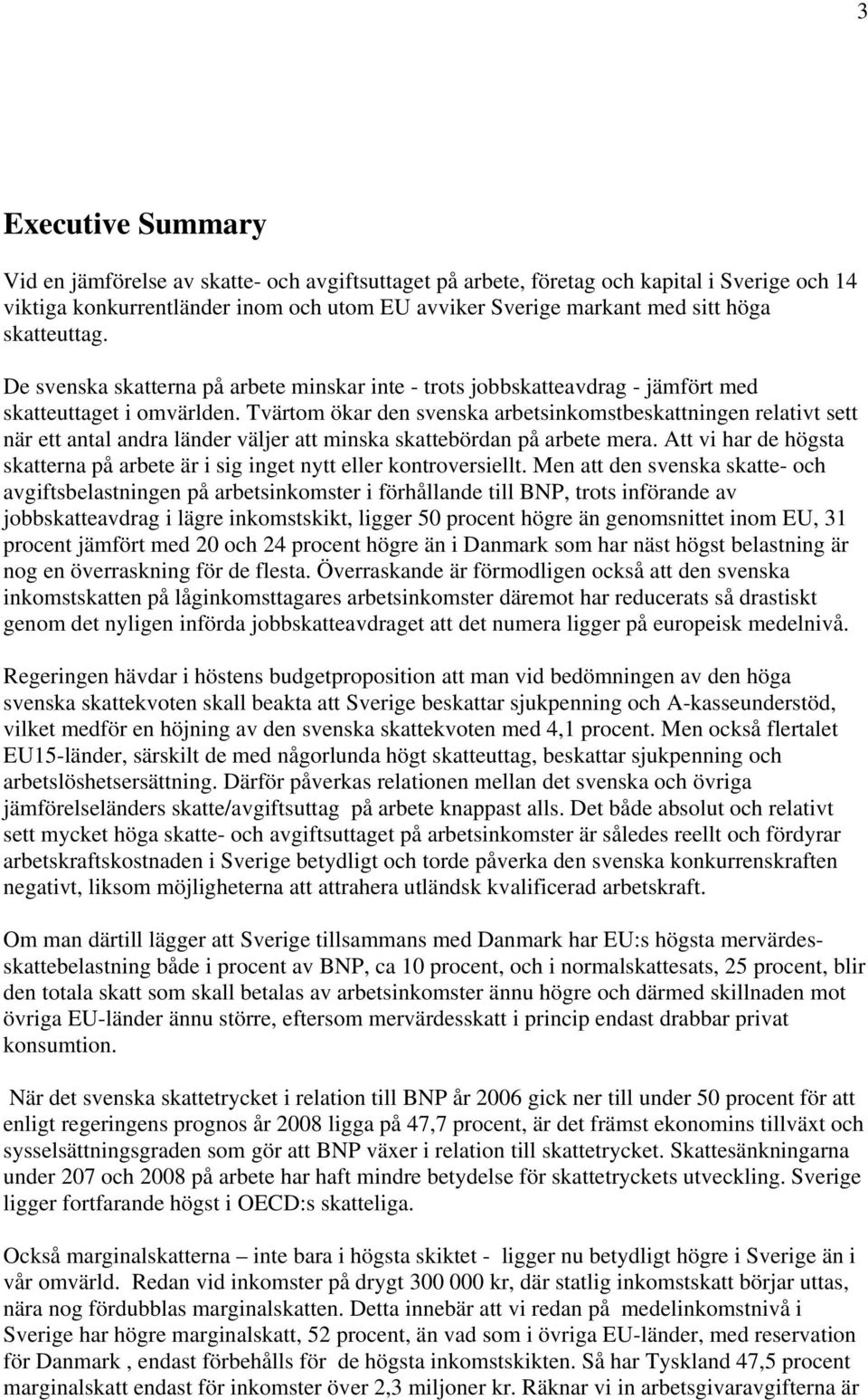 Tvärtom ökar den svenska arbetsinkomstbeskattningen relativt sett när ett antal andra länder väljer att minska skattebördan på arbete mera.