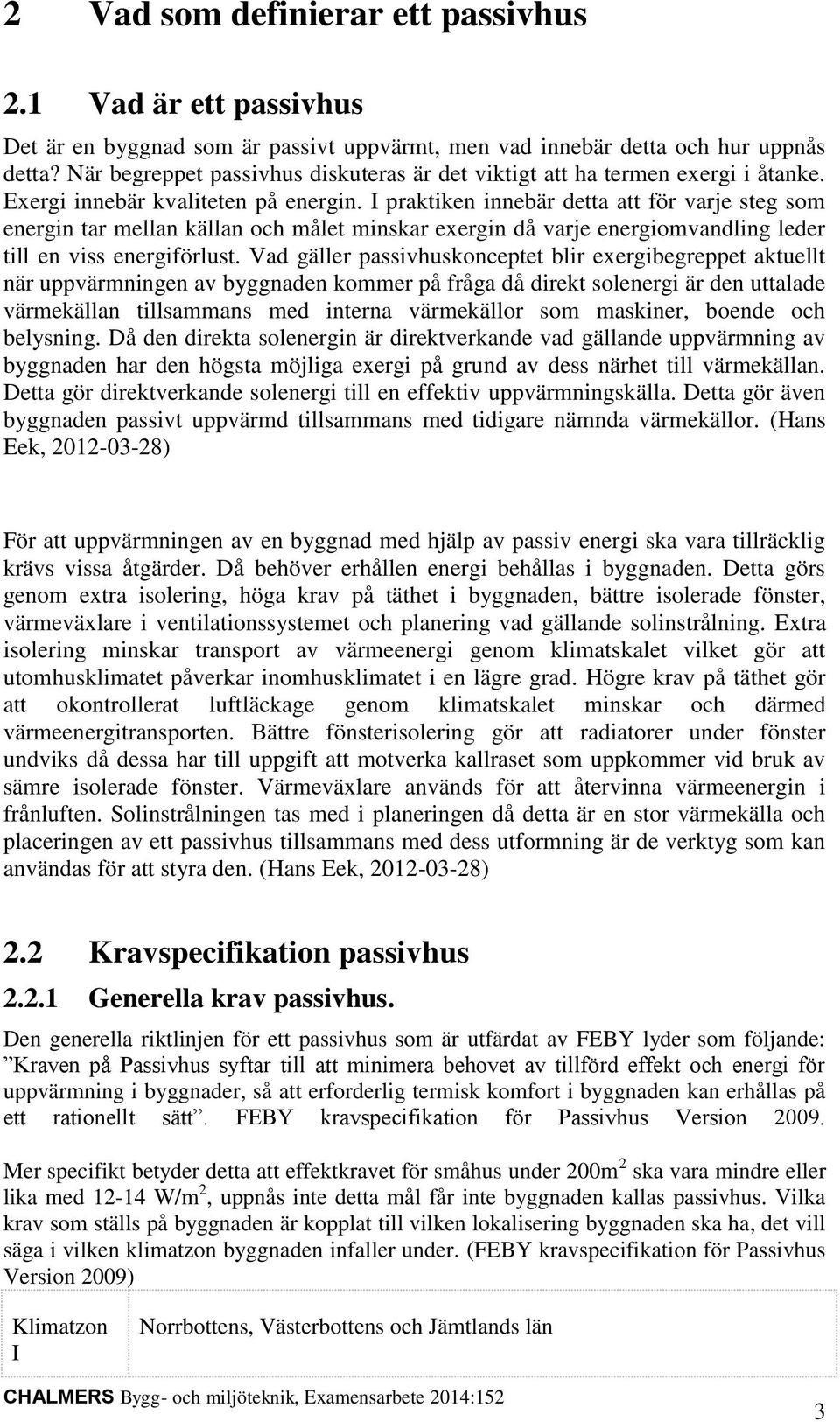 I praktiken innebär detta att för varje steg som energin tar mellan källan och målet minskar exergin då varje energiomvandling leder till en viss energiförlust.