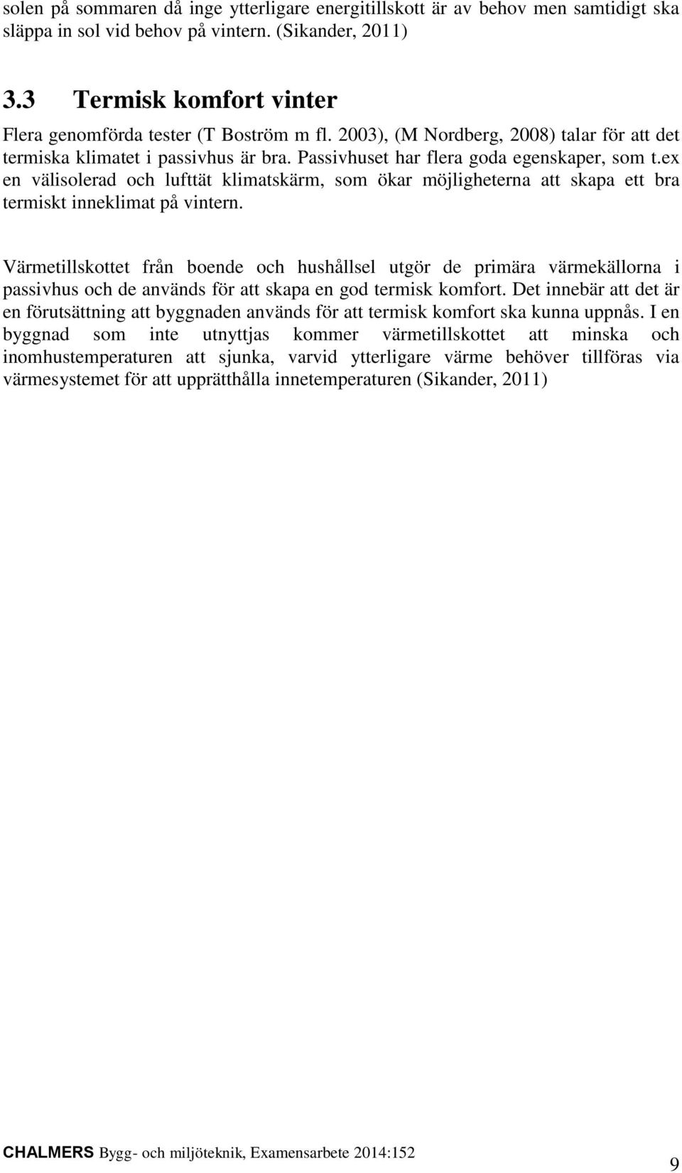 ex en välisolerad och lufttät klimatskärm, som ökar möjligheterna att skapa ett bra termiskt inneklimat på vintern.