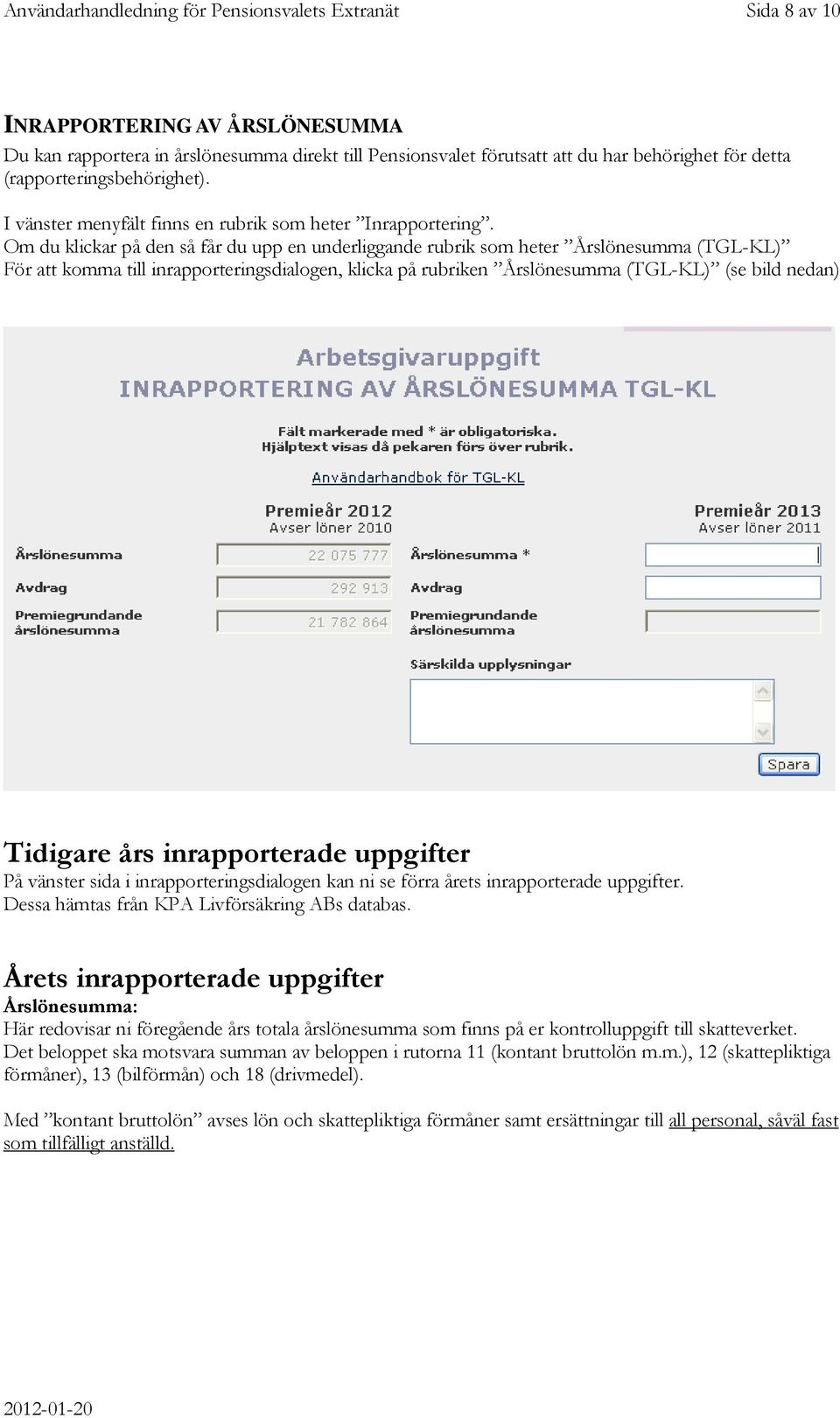 Om du klickar på den så får du upp en underliggande rubrik som heter Årslönesumma (TGL-KL) För att komma till inrapporteringsdialogen, klicka på rubriken Årslönesumma (TGL-KL) (se bild nedan)