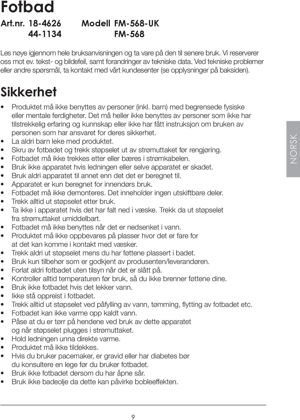 Sikkerhet Produktet må ikke benyttes av personer (inkl. barn) med begrensede fysiske eller mentale ferdigheter.