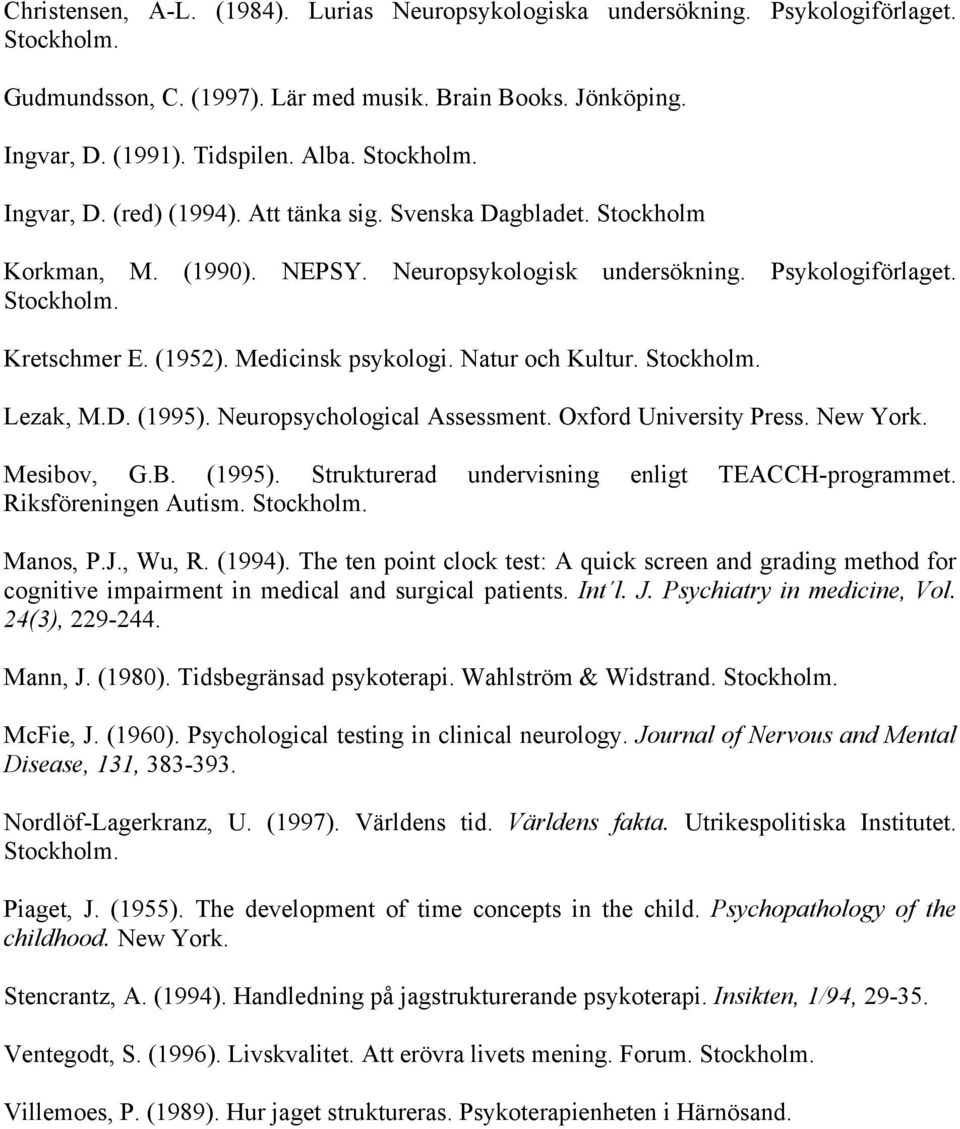 Medicinsk psykologi. Natur och Kultur. Stockholm. Lezak, M.D. (1995). Neuropsychological Assessment. Oxford University Press. New York. Mesibov, G.B. (1995). Strukturerad undervisning enligt TEACCH-programmet.