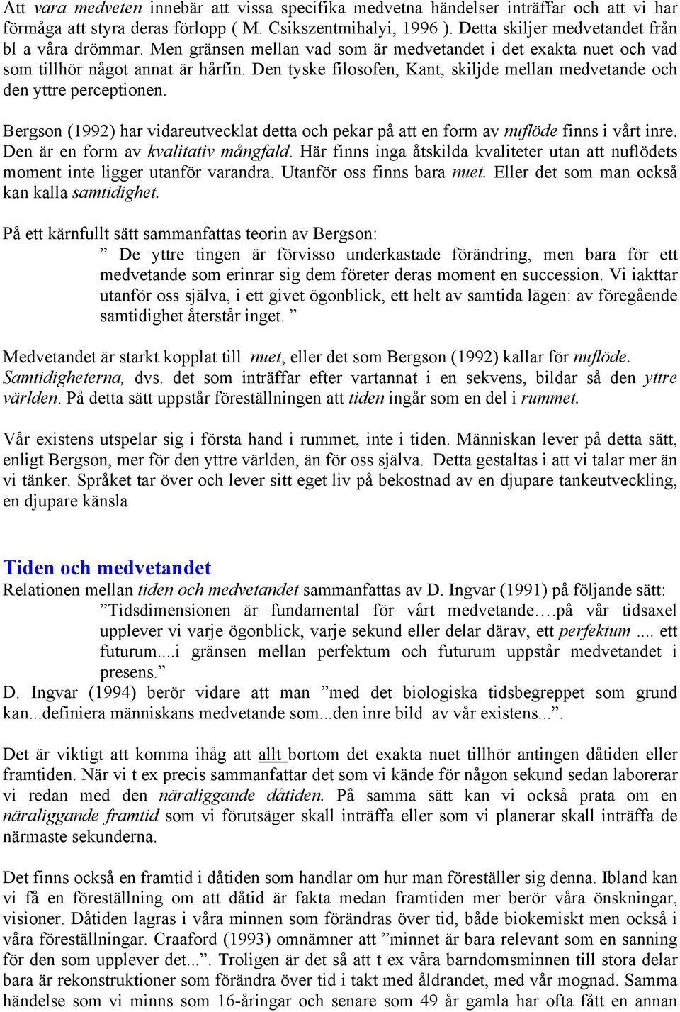 Den tyske filosofen, Kant, skiljde mellan medvetande och den yttre perceptionen. Bergson (1992) har vidareutvecklat detta och pekar på att en form av nuflöde finns i vårt inre.