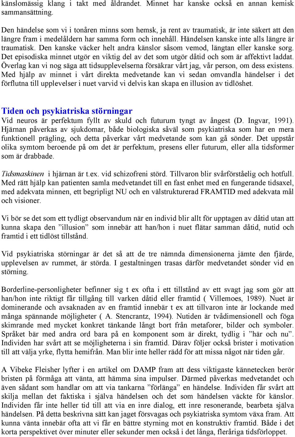 Den kanske väcker helt andra känslor såsom vemod, längtan eller kanske sorg. Det episodiska minnet utgör en viktig del av det som utgör dåtid och som är affektivt laddat.