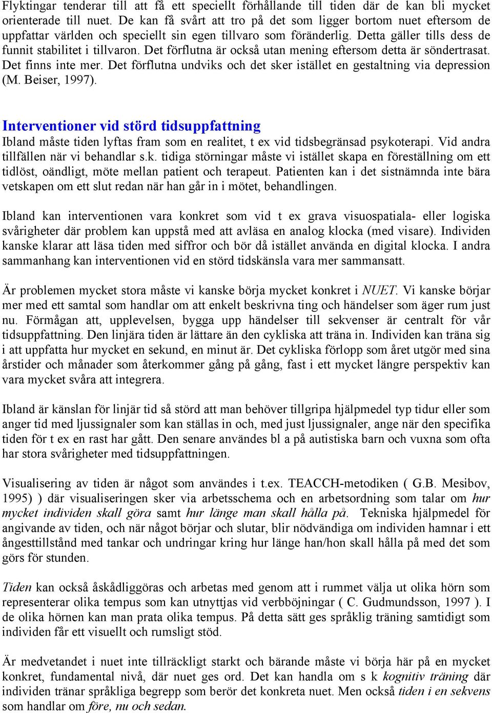 Det förflutna är också utan mening eftersom detta är söndertrasat. Det finns inte mer. Det förflutna undviks och det sker istället en gestaltning via depression (M. Beiser, 1997).