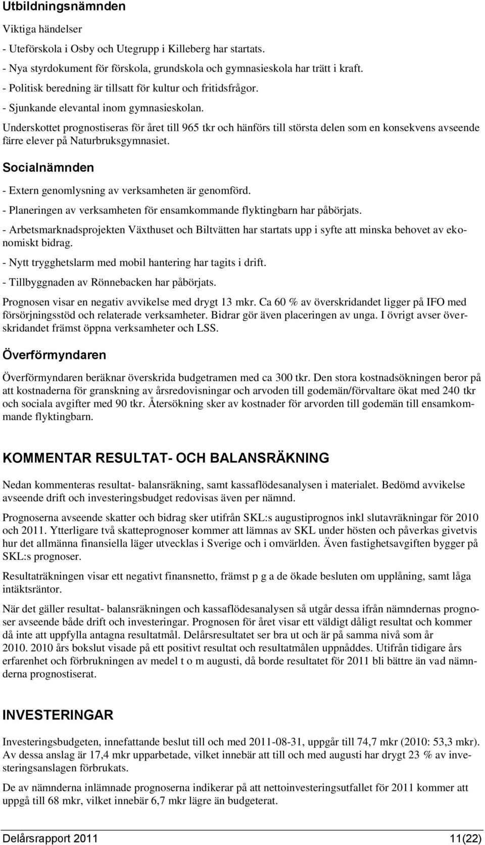 Underskottet prognostiseras för året till 965 tkr och hänförs till största delen som en konsekvens avseende färre elever på Naturbruksgymnasiet.