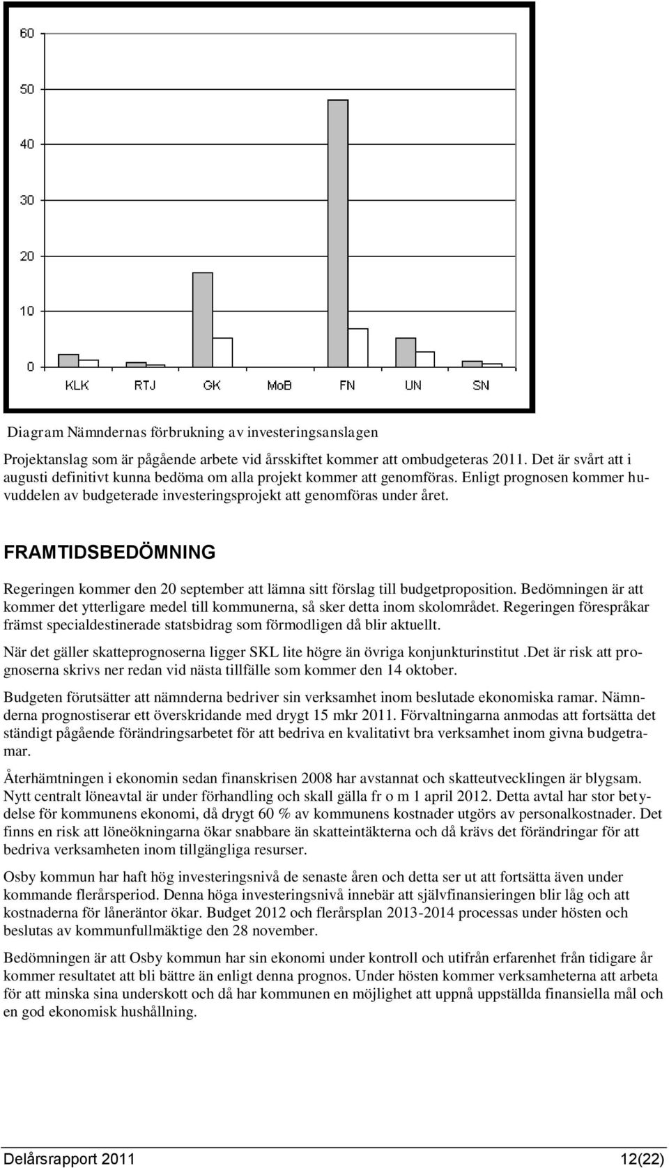 FRAMTIDSBEDÖMNING Regeringen kommer den 20 september att lämna sitt förslag till budgetproposition. Bedömningen är att kommer det ytterligare medel till kommunerna, så sker detta inom skolområdet.