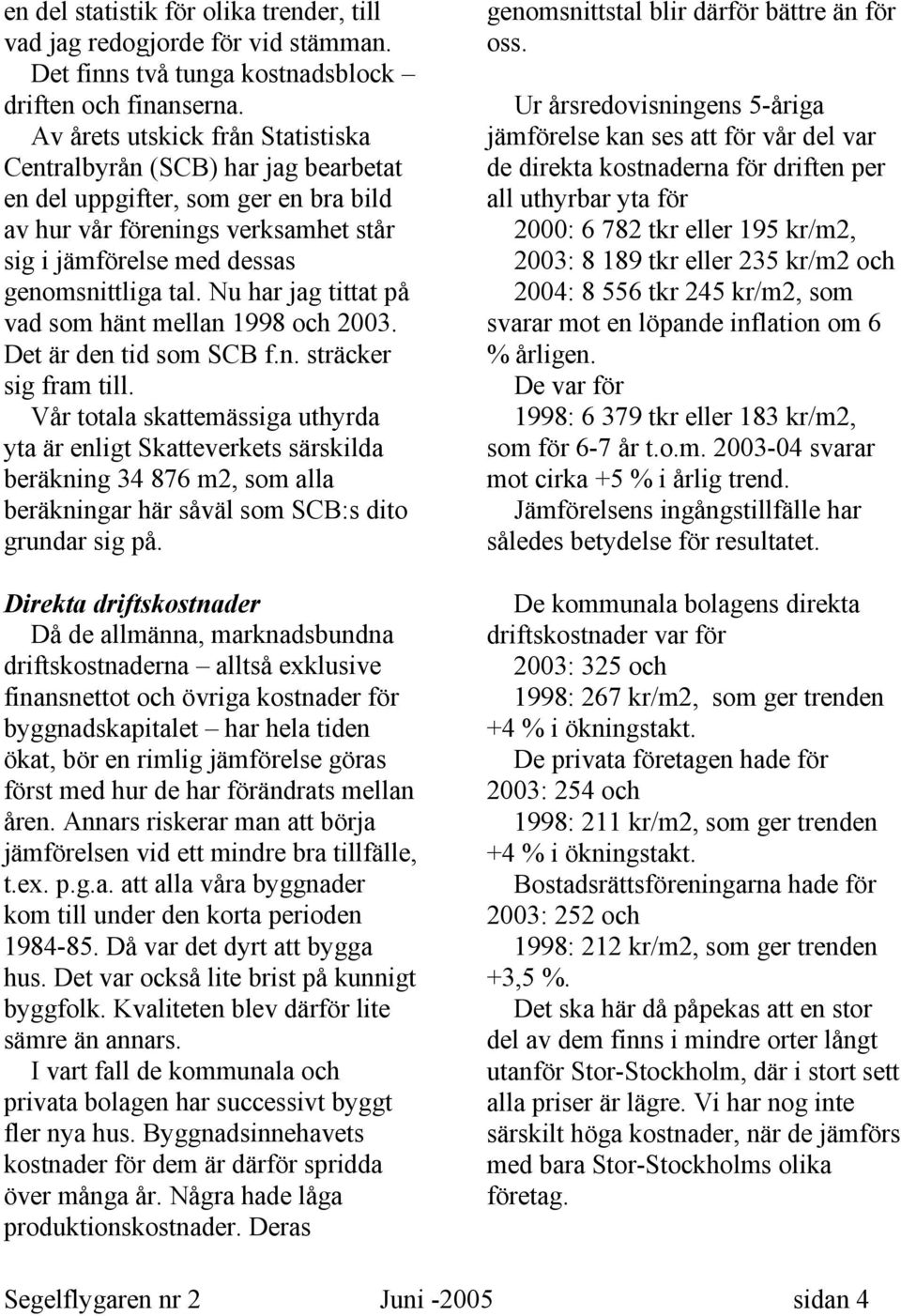 Nu har jag tittat på vad som hänt mellan 1998 och 2003. Det är den tid som SCB f.n. sträcker sig fram till.