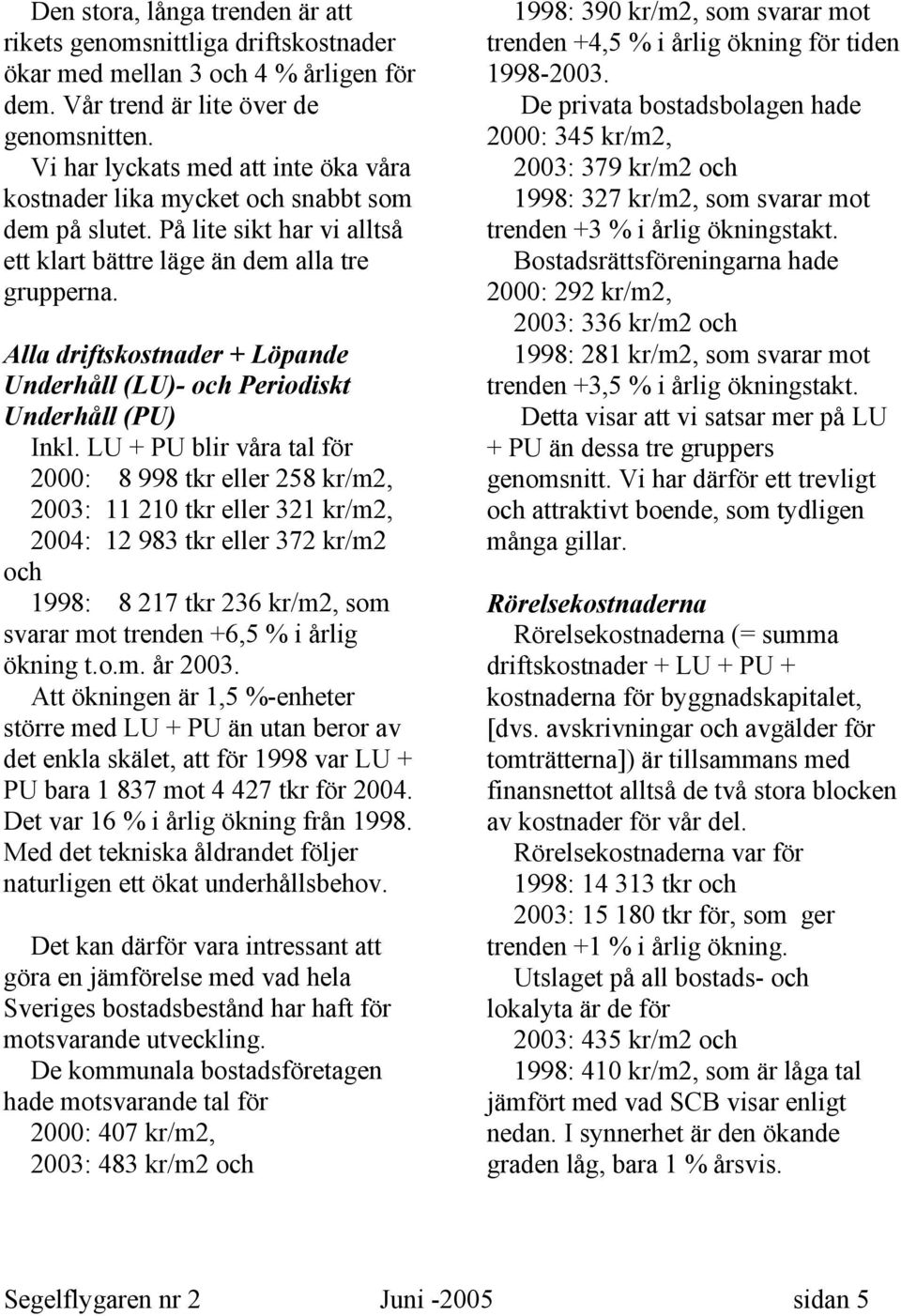 Alla driftskostnader + Löpande Underhåll (LU)- och Periodiskt Underhåll (PU) Inkl.