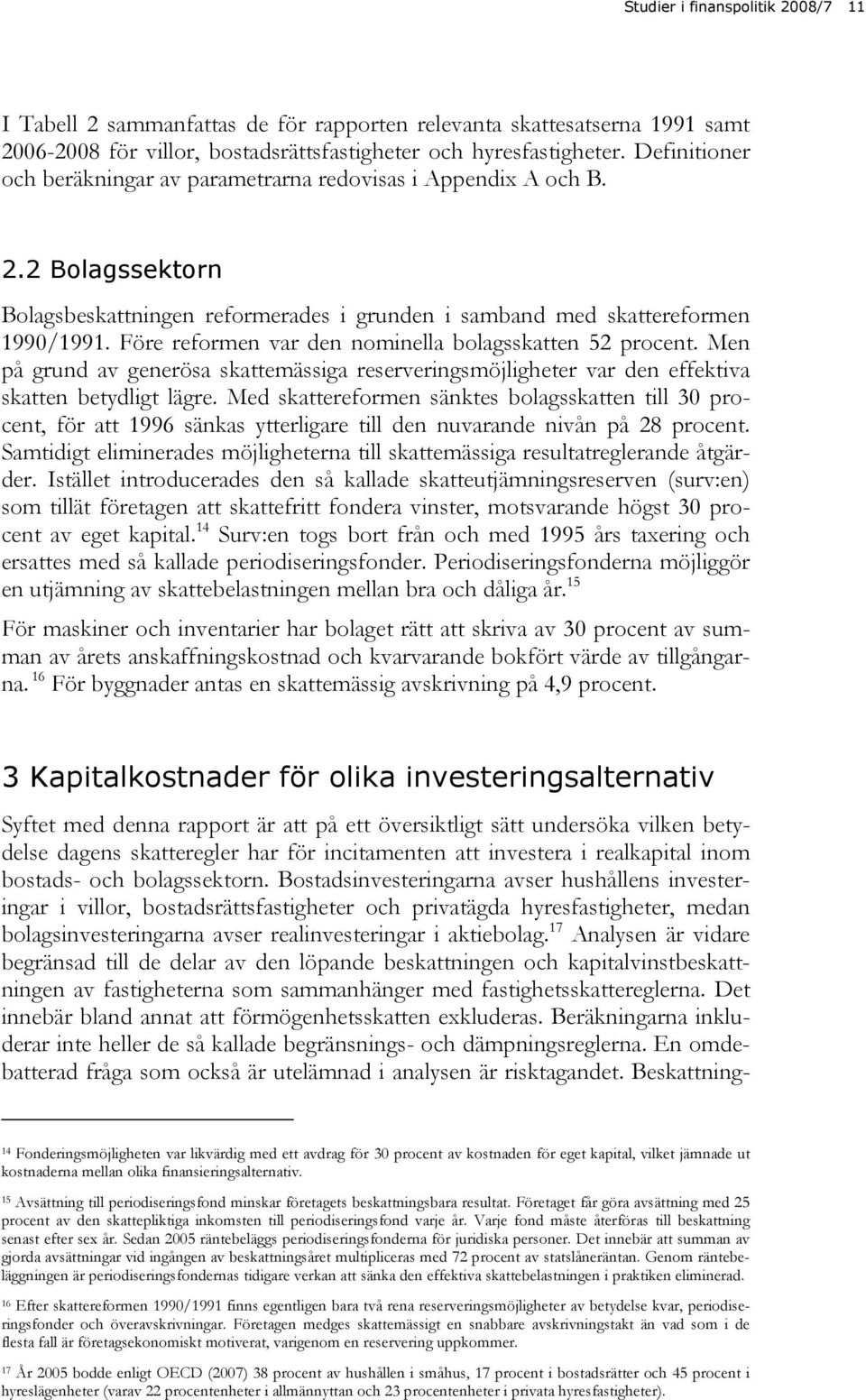 Före reformen var den nominella bolagsskatten 52 procent. Men på grund av generösa skattemässiga reserveringsmöjligheter var den effektiva skatten betydligt lägre.