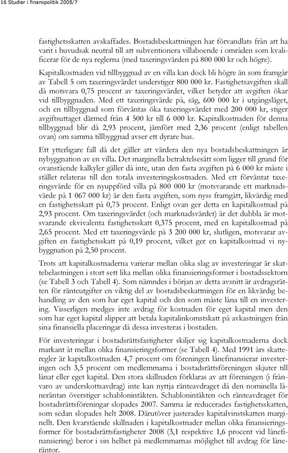 högre). Kapitalkostnaden vid tillbyggnad av en villa kan dock bli högre än som framgår av Tabell 5 om taxeringsvärdet understiger 800 000 kr.