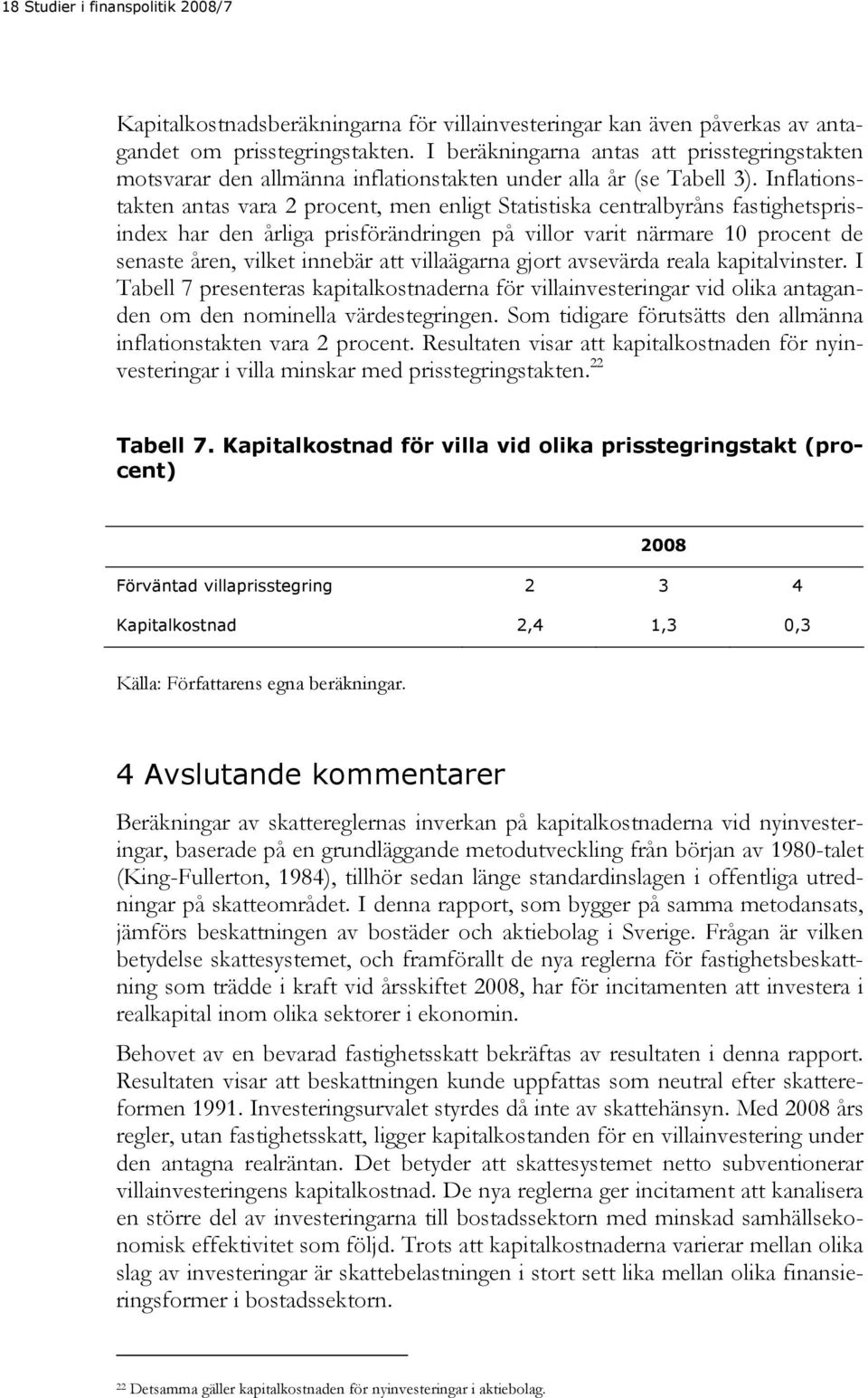 Inflationstakten antas vara 2 procent, men enligt Statistiska centralbyråns fastighetsprisindex har den årliga prisförändringen på villor varit närmare 10 procent de senaste åren, vilket innebär att