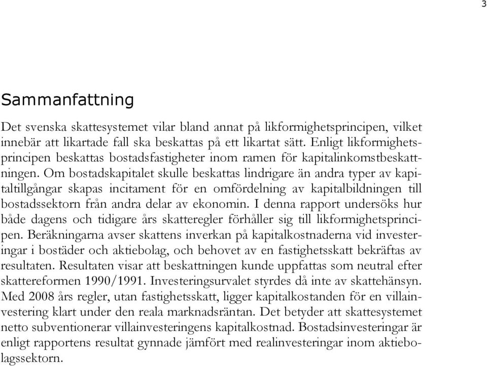 Om bostadskapitalet skulle beskattas lindrigare än andra typer av kapitaltillgångar skapas incitament för en omfördelning av kapitalbildningen till bostadssektorn från andra delar av ekonomin.