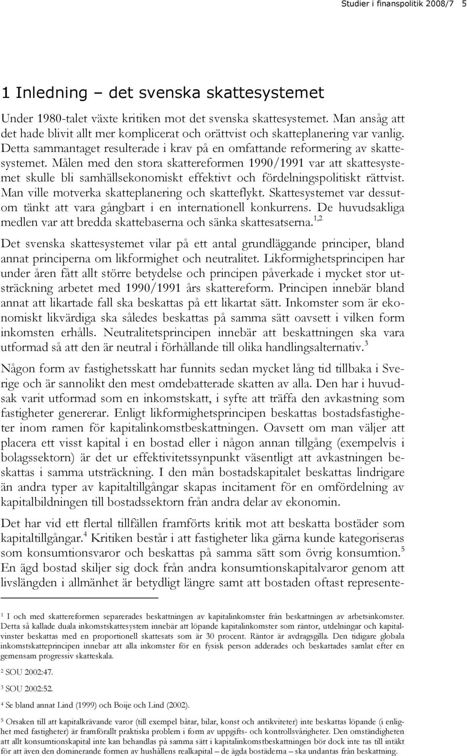 Målen med den stora skattereformen 1990/1991 var att skattesystemet skulle bli samhällsekonomiskt effektivt och fördelningspolitiskt rättvist. Man ville motverka skatteplanering och skatteflykt.